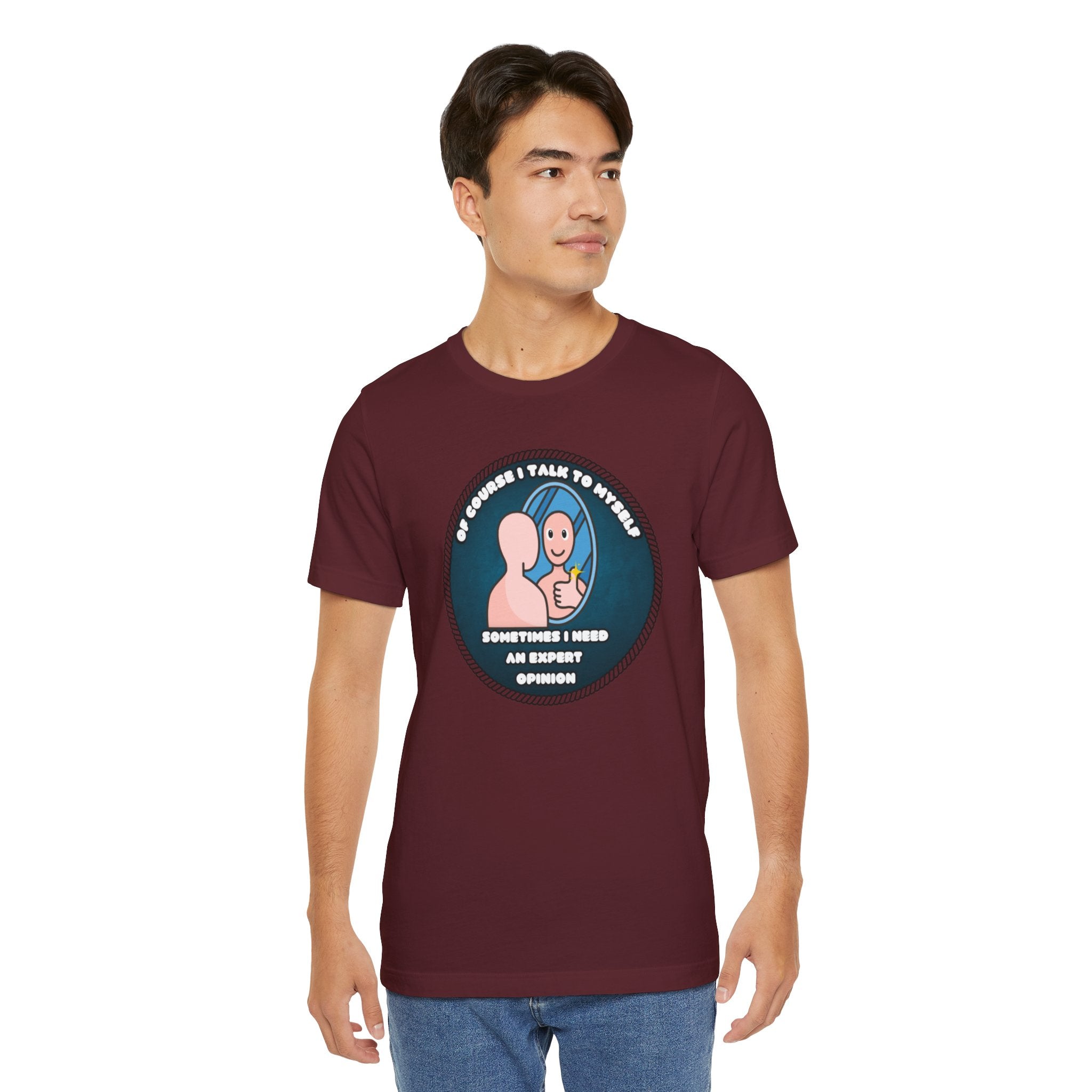 Of Course I Talk To Myself—Sometimes I Need An Expert Opinion - tee