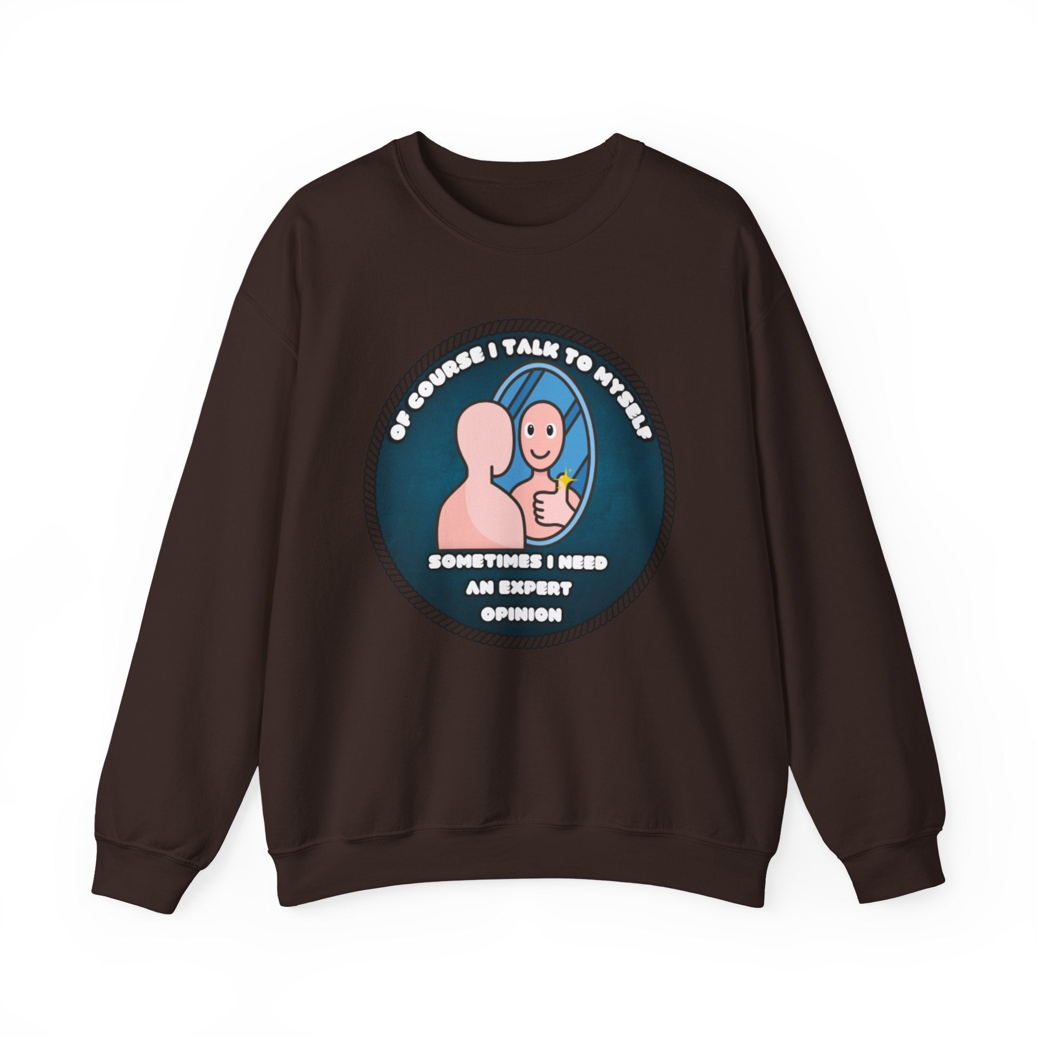 Of Course I Talk To Myself Sometimes I Need An Expert Opinion - Sweatshirt