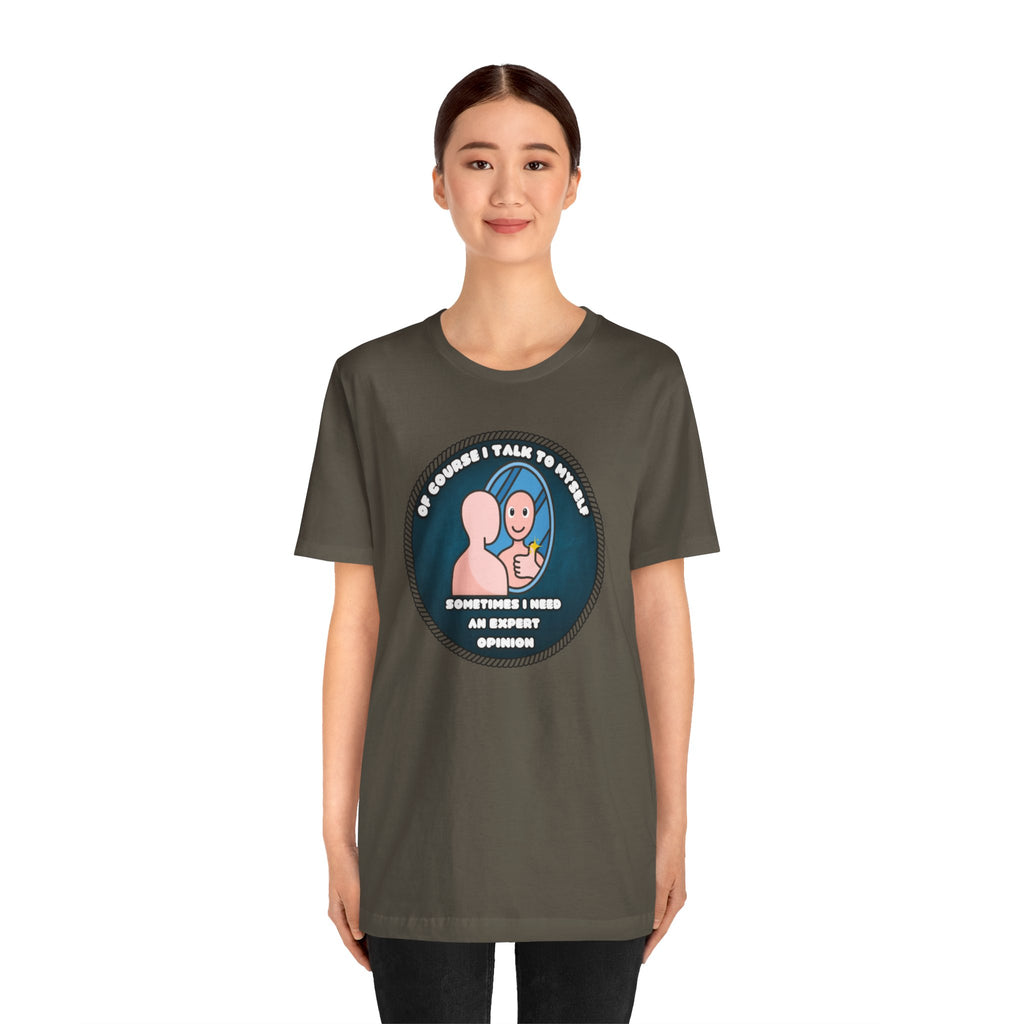 Of Course I Talk To Myself—Sometimes I Need An Expert Opinion - tee