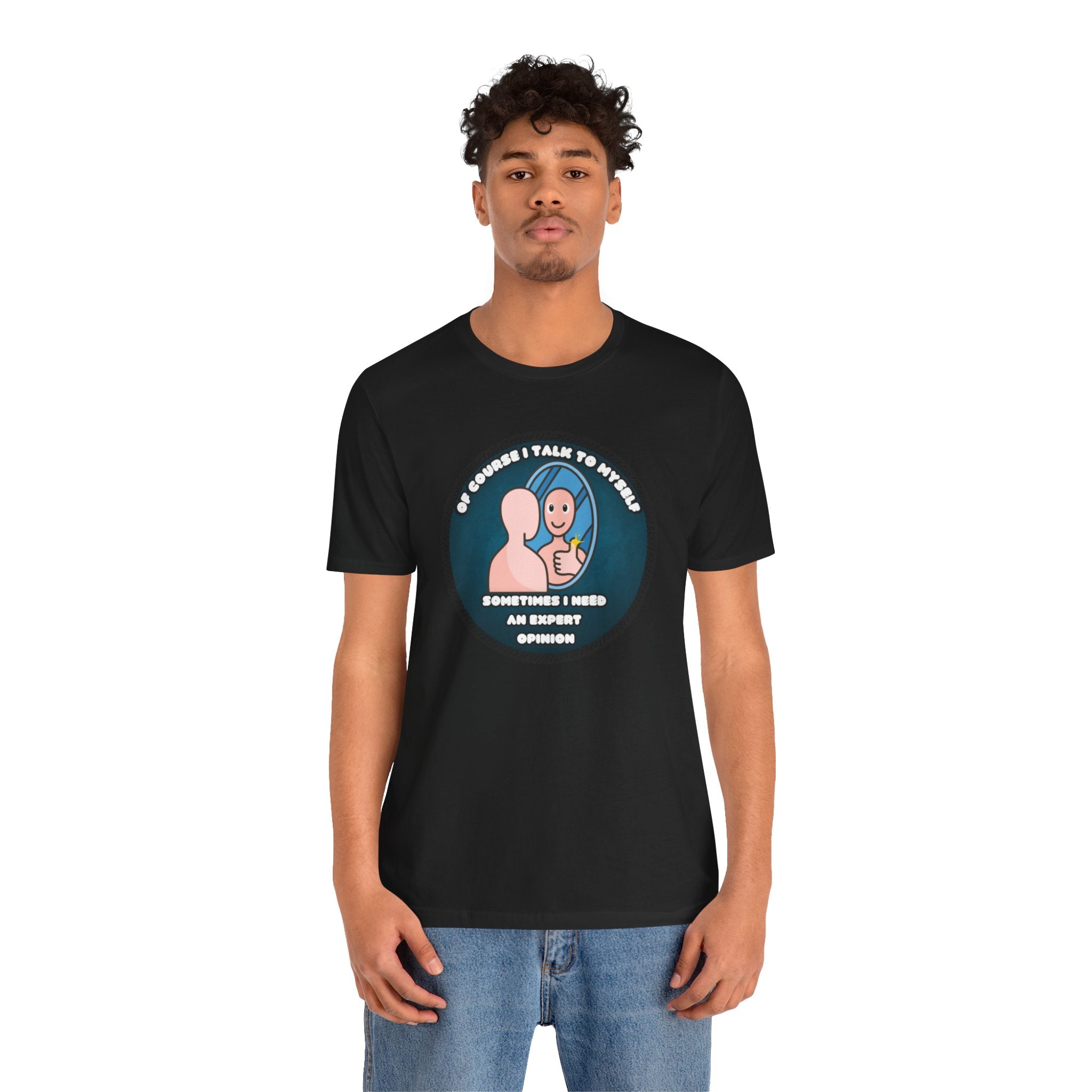 Of Course I Talk To Myself—Sometimes I Need An Expert Opinion - tee