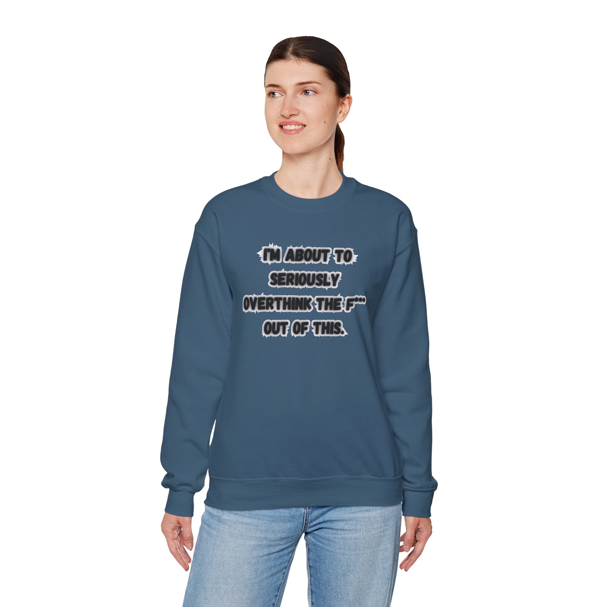 I'm Seriously About To Overthink The F*** Out Of This - Sweatshirt