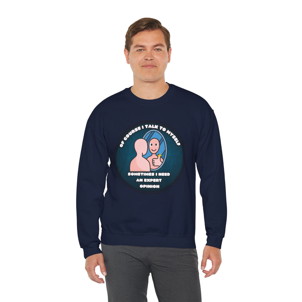 Of Course I Talk To Myself Sometimes I Need An Expert Opinion - Sweatshirt