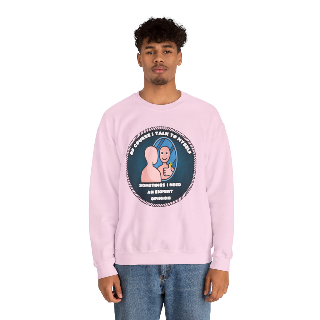 Of Course I Talk To Myself Sometimes I Need An Expert Opinion - Sweatshirt