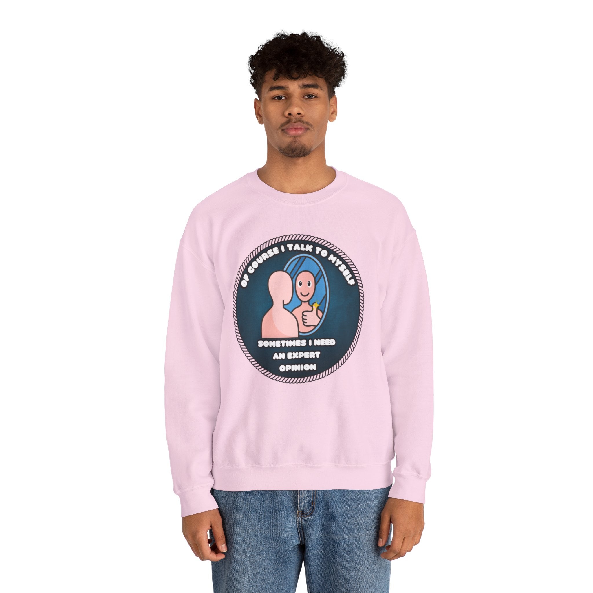 Of Course I Talk To Myself Sometimes I Need An Expert Opinion - Sweatshirt