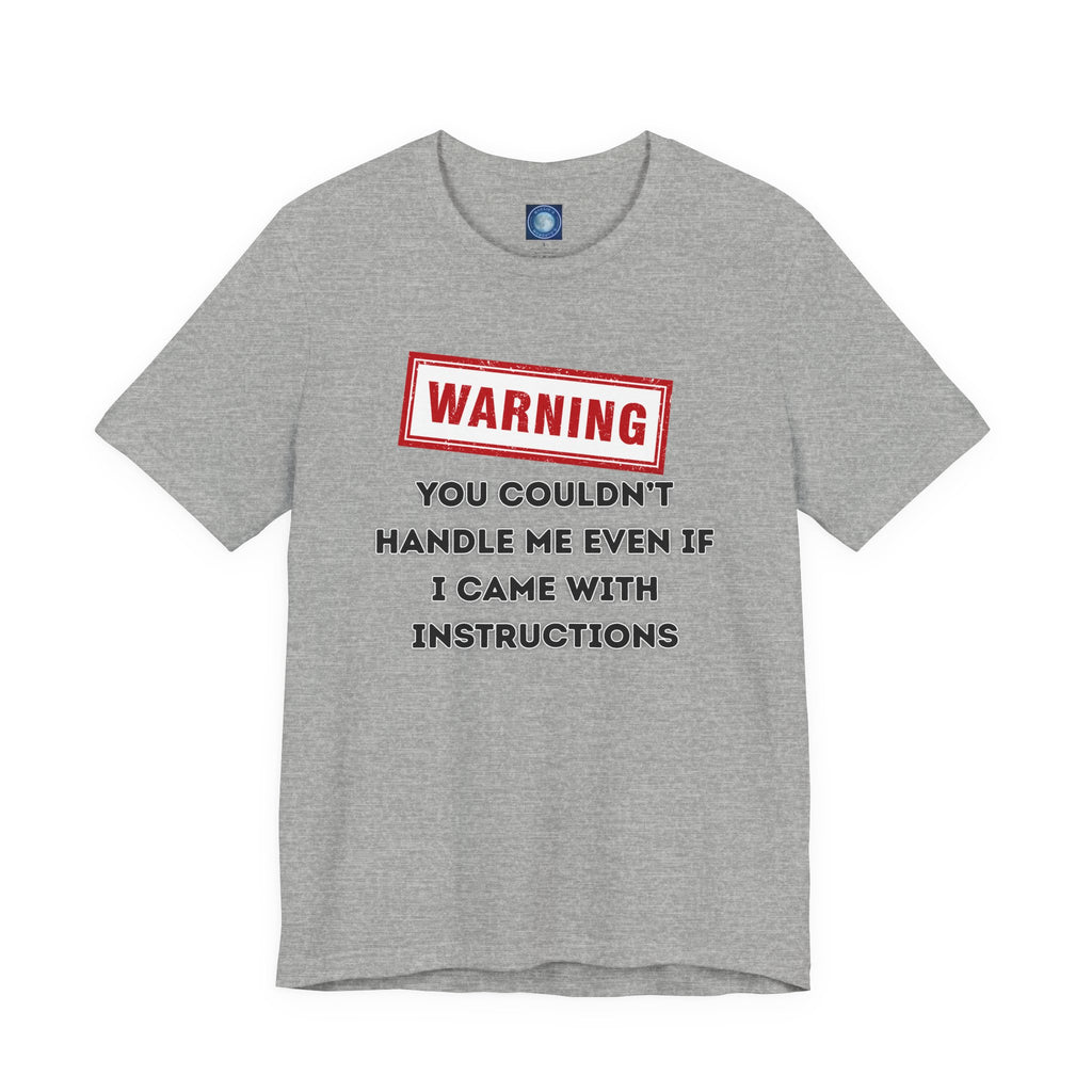 Warning — You Couldn’t Handle Me Even If I Came With Instructions.