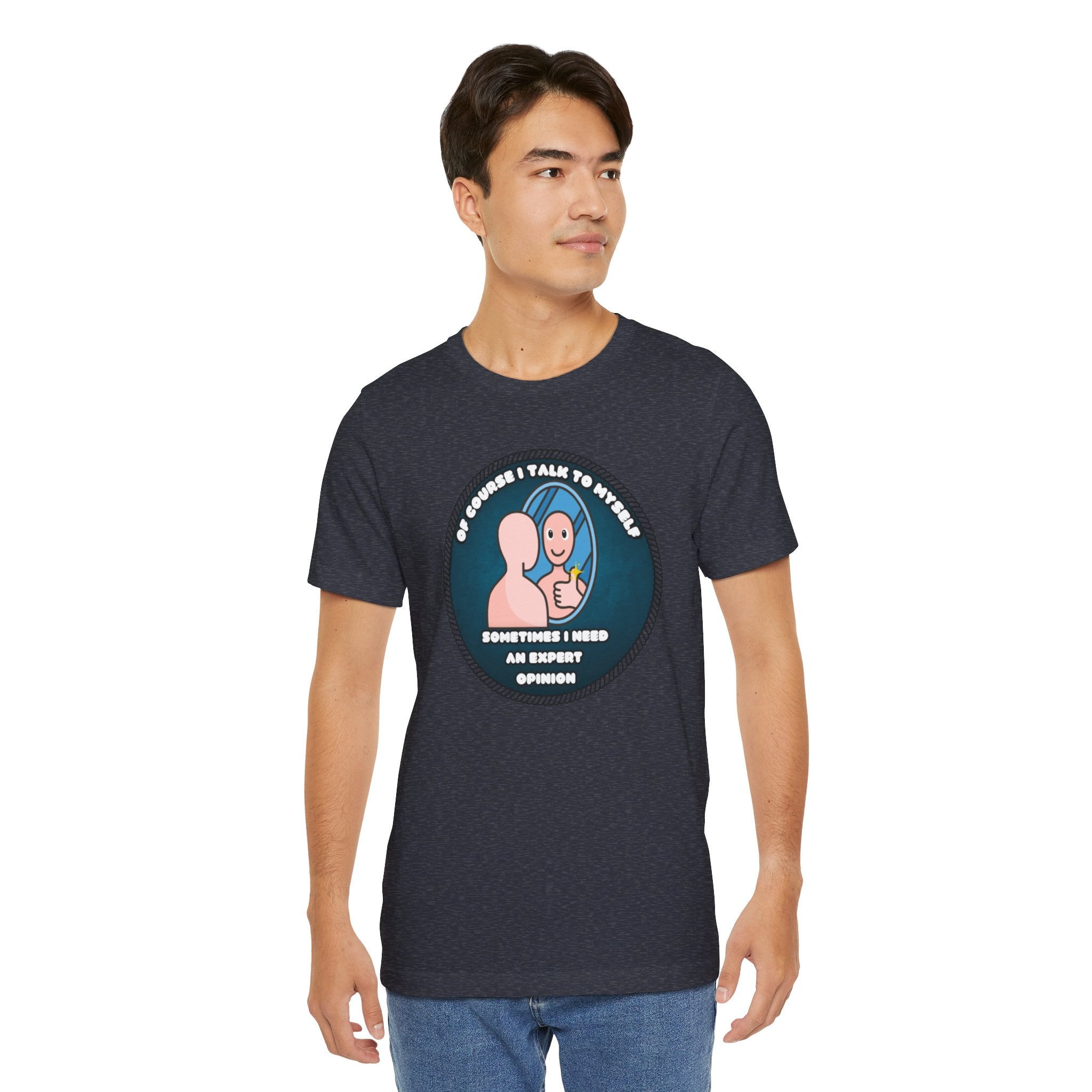 Of Course I Talk To Myself—Sometimes I Need An Expert Opinion - tee