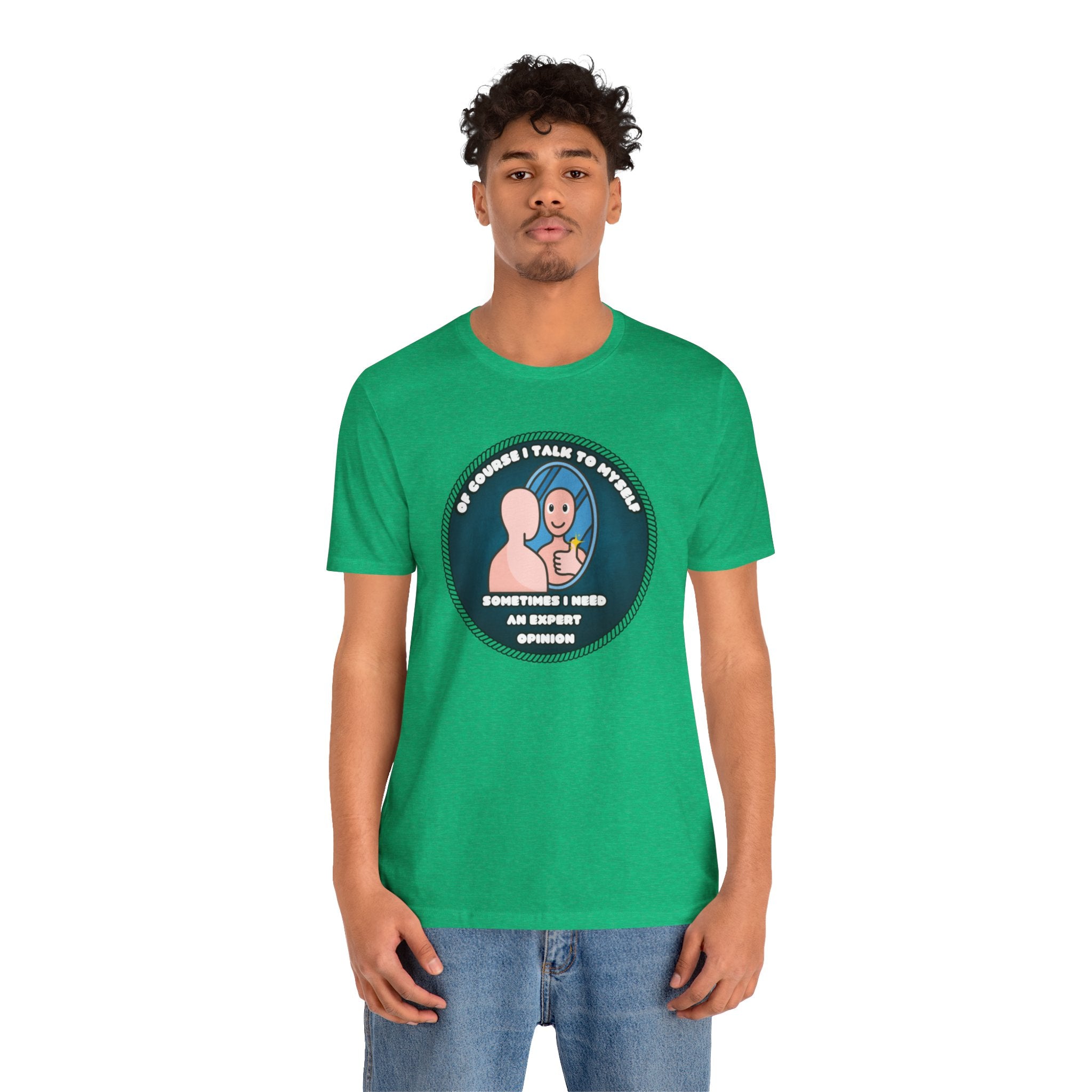 Of Course I Talk To Myself—Sometimes I Need An Expert Opinion - tee