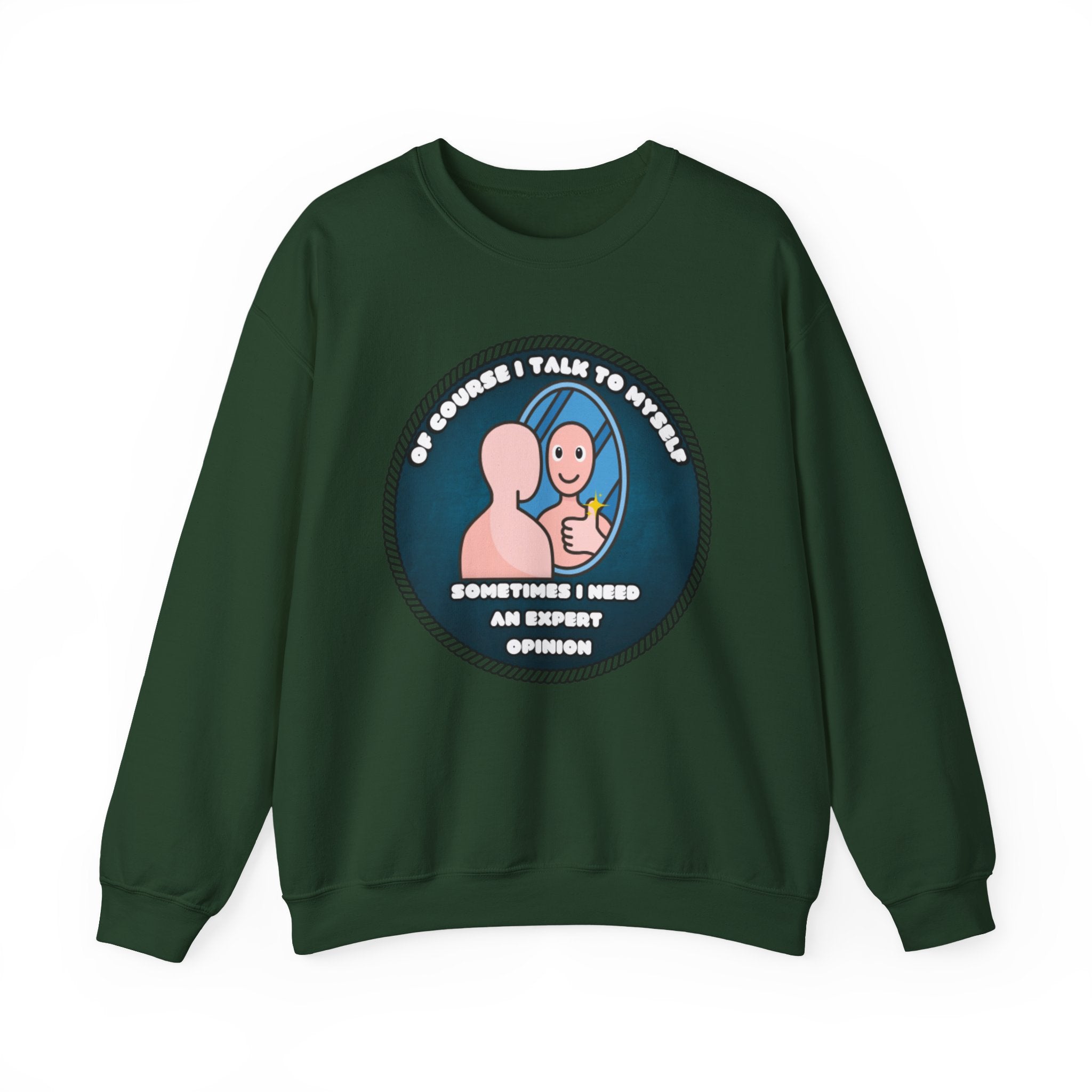 Of Course I Talk To Myself Sometimes I Need An Expert Opinion - Sweatshirt