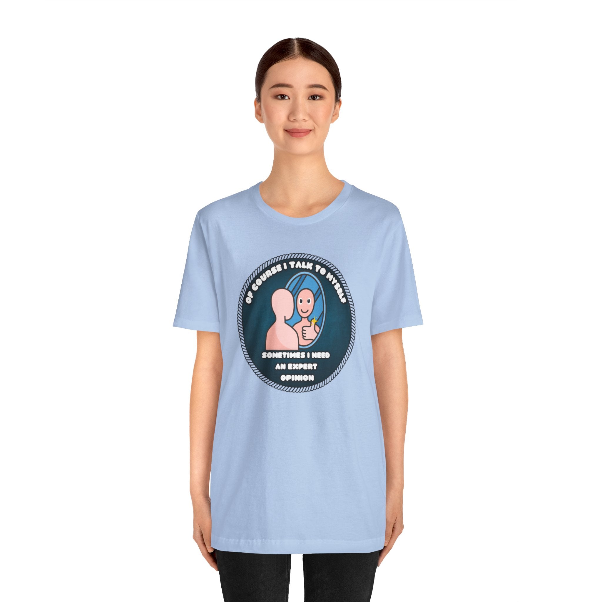 Of Course I Talk To Myself—Sometimes I Need An Expert Opinion - tee