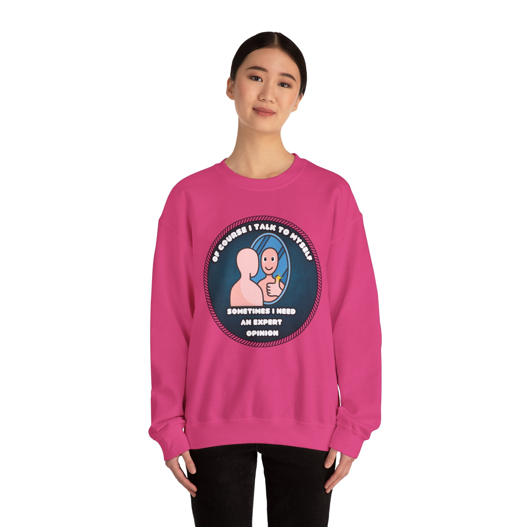 Of Course I Talk To Myself Sometimes I Need An Expert Opinion - Sweatshirt