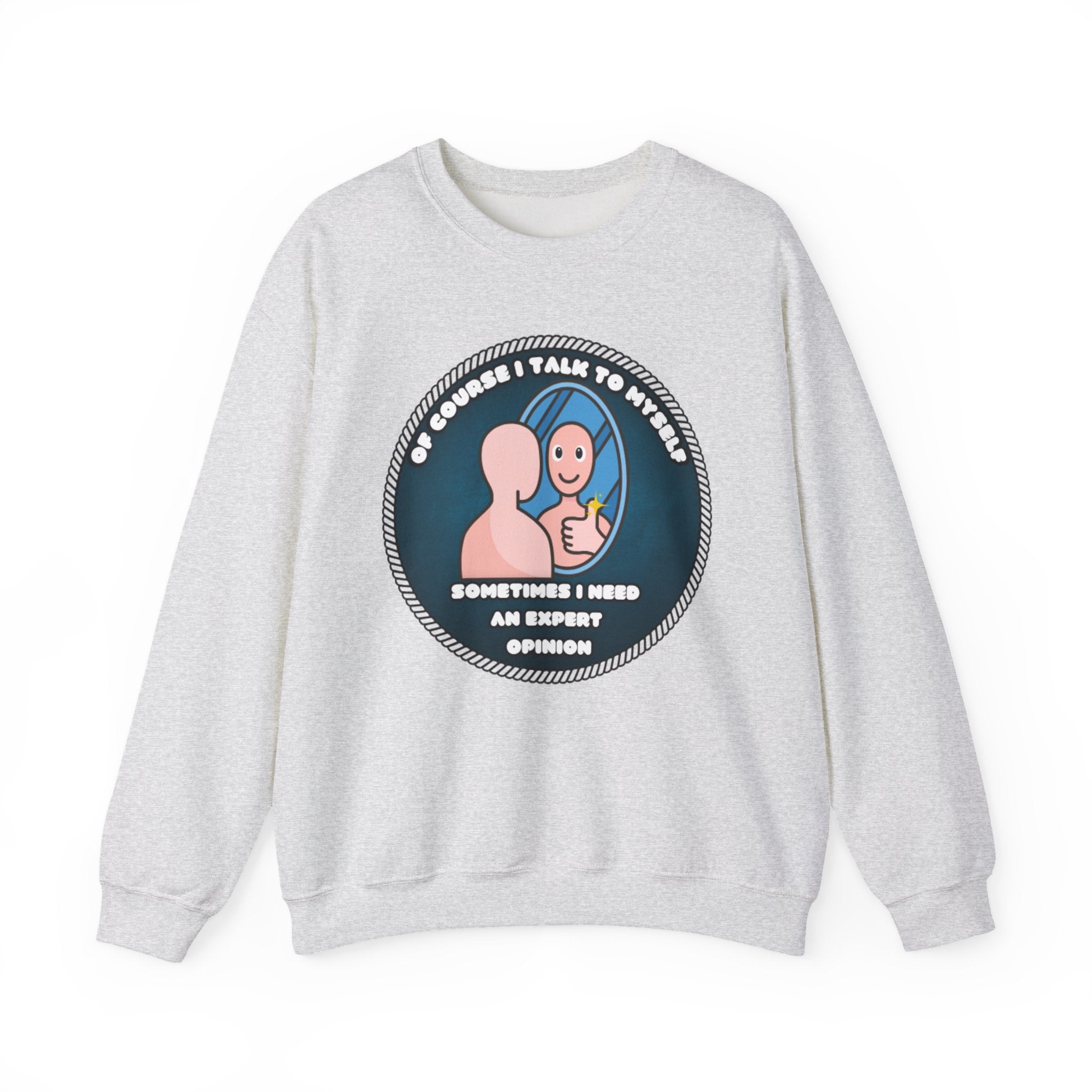 Of Course I Talk To Myself Sometimes I Need An Expert Opinion - Sweatshirt