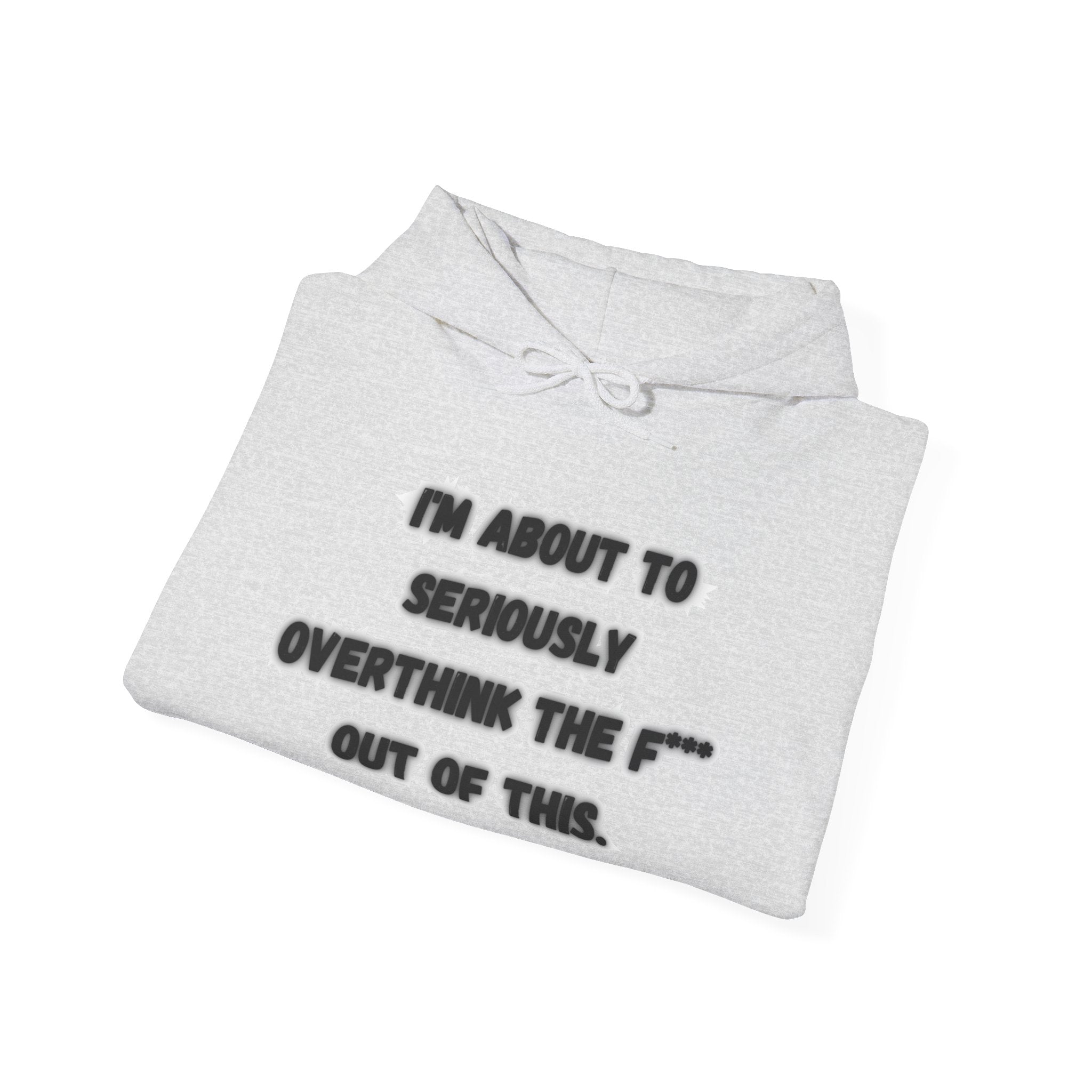 I'm About To Seriously Overthink The F*** Out Of This - Hoodie