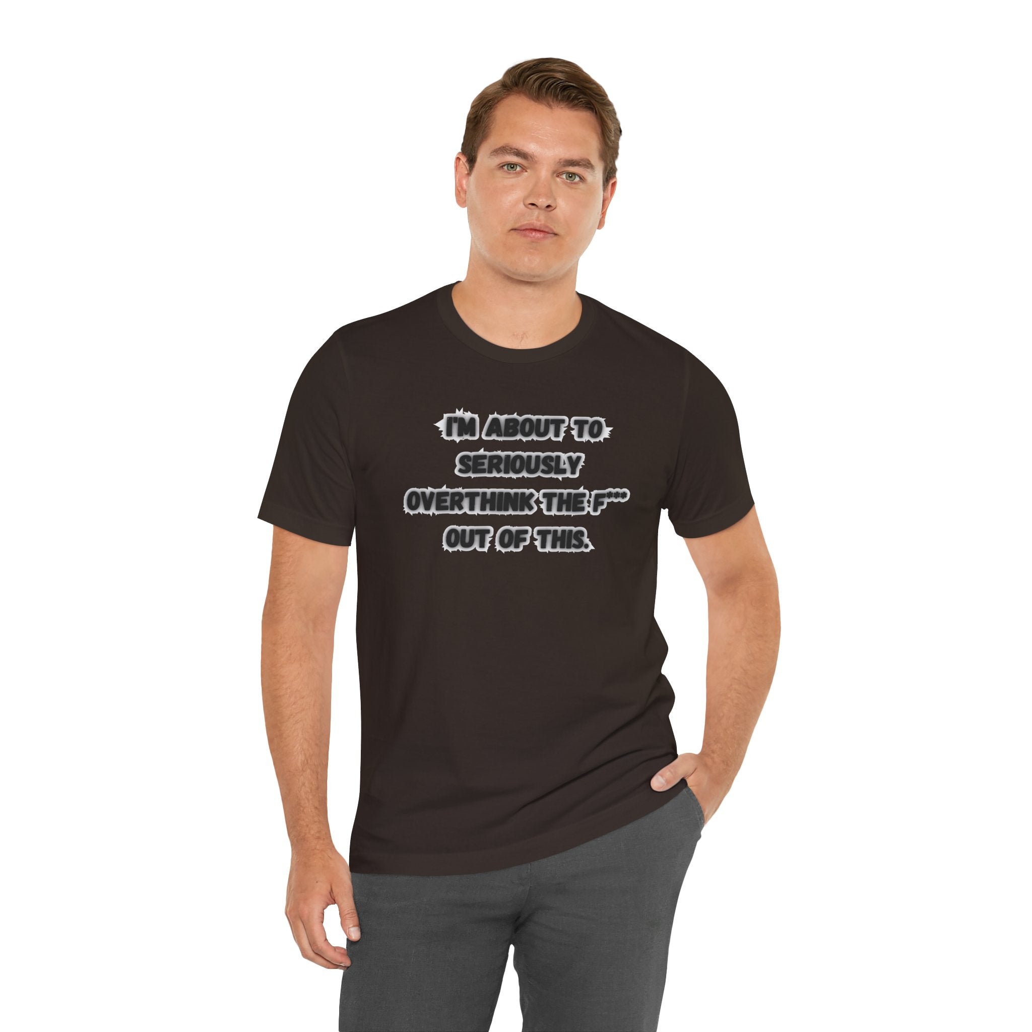 I'm Seriously About To Overthink The F*** Out Of This - tee