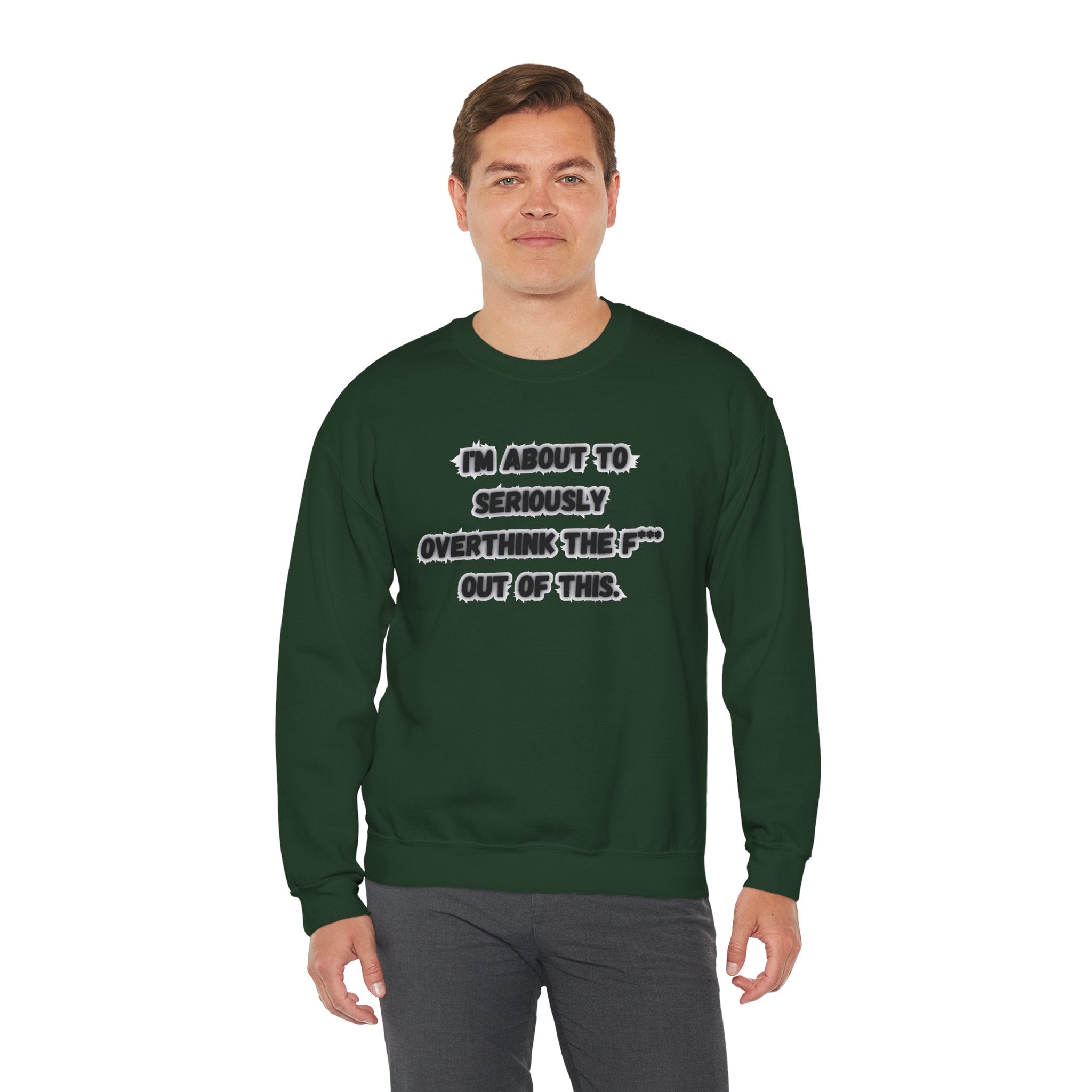 I'm Seriously About To Overthink The F*** Out Of This - Sweatshirt