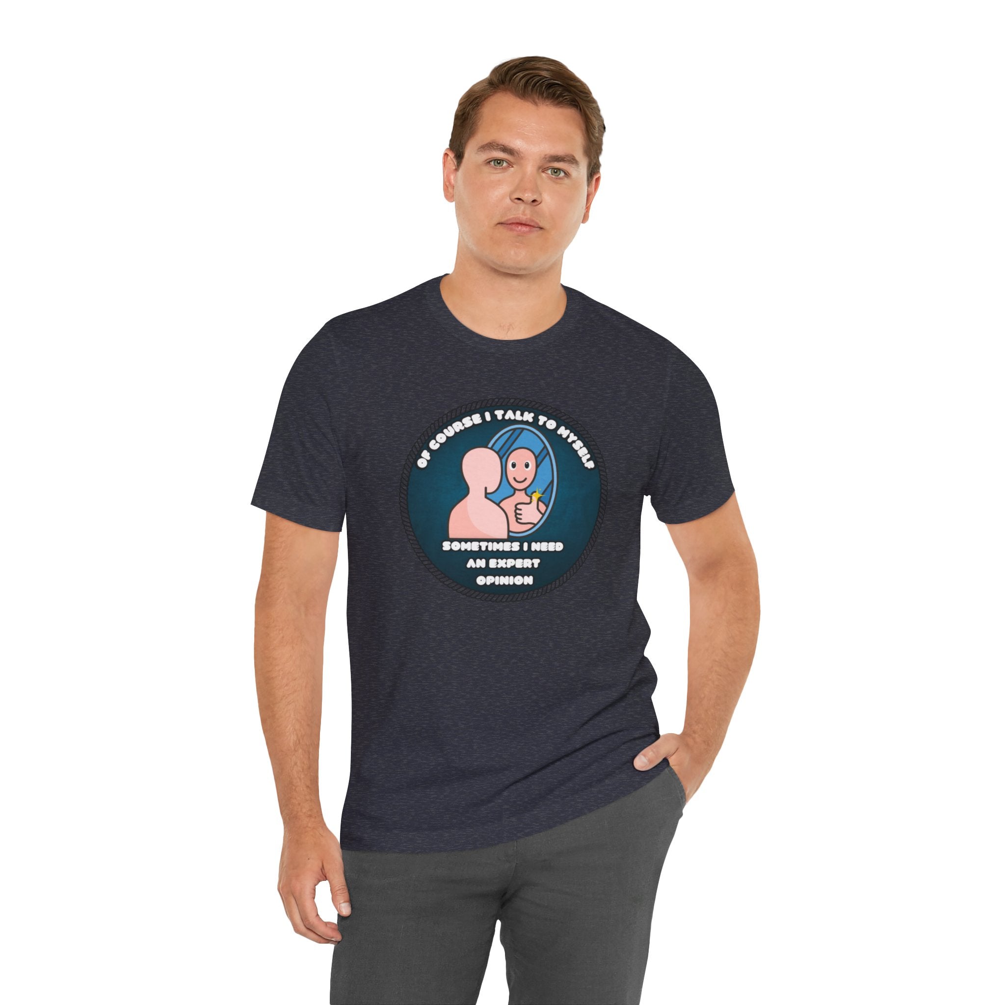 Of Course I Talk To Myself—Sometimes I Need An Expert Opinion - tee