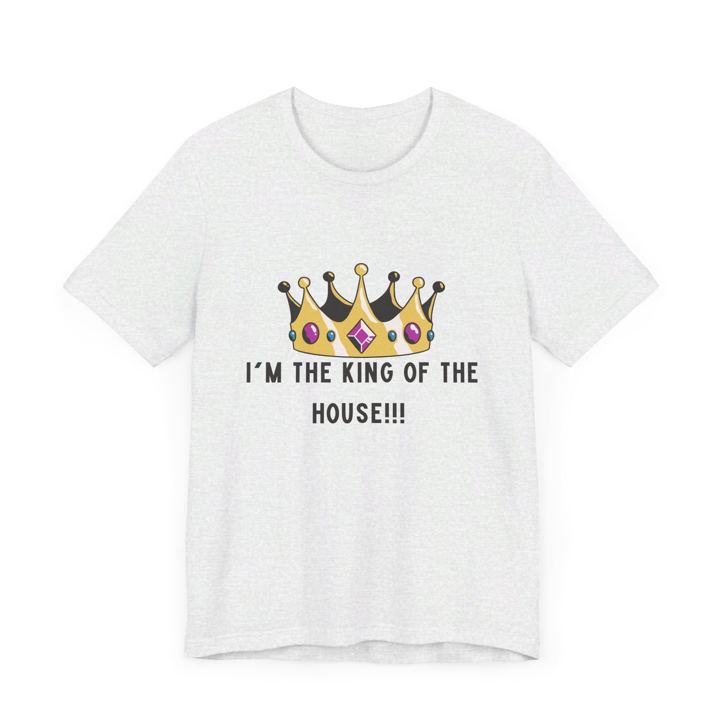 I'm the king of my house, Don't tell my wife, Unisex Jersey Short Sleeve Tee