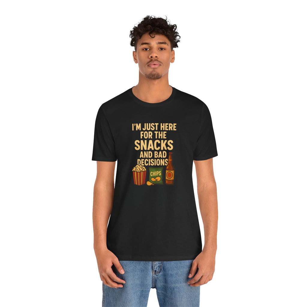 I'm Just Here For The Snacks And Bad Decisions - tee