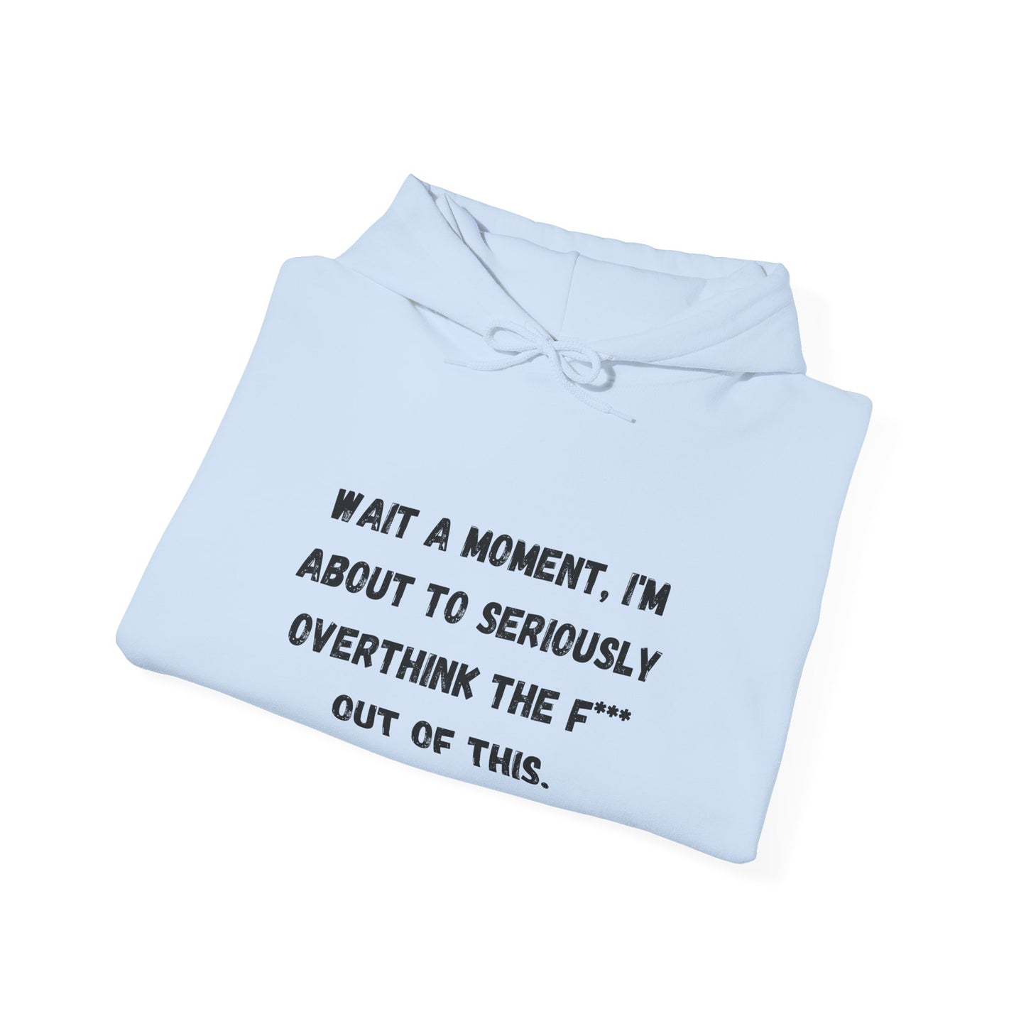 Wait a Moment, I'm About to Seriously Overthink the F*** Out of This, Hooded Sweatshirt