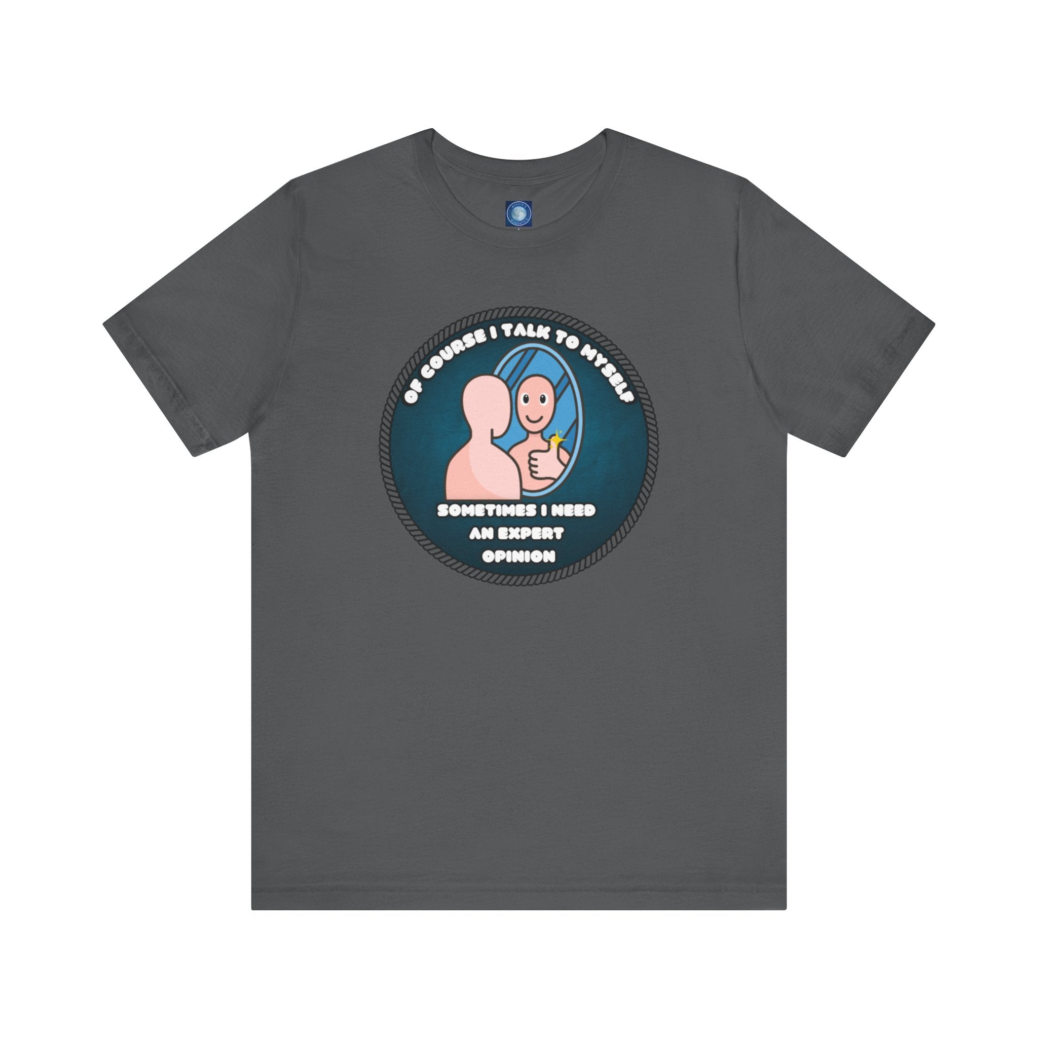 Of Course I Talk To Myself—Sometimes I Need An Expert Opinion - tee