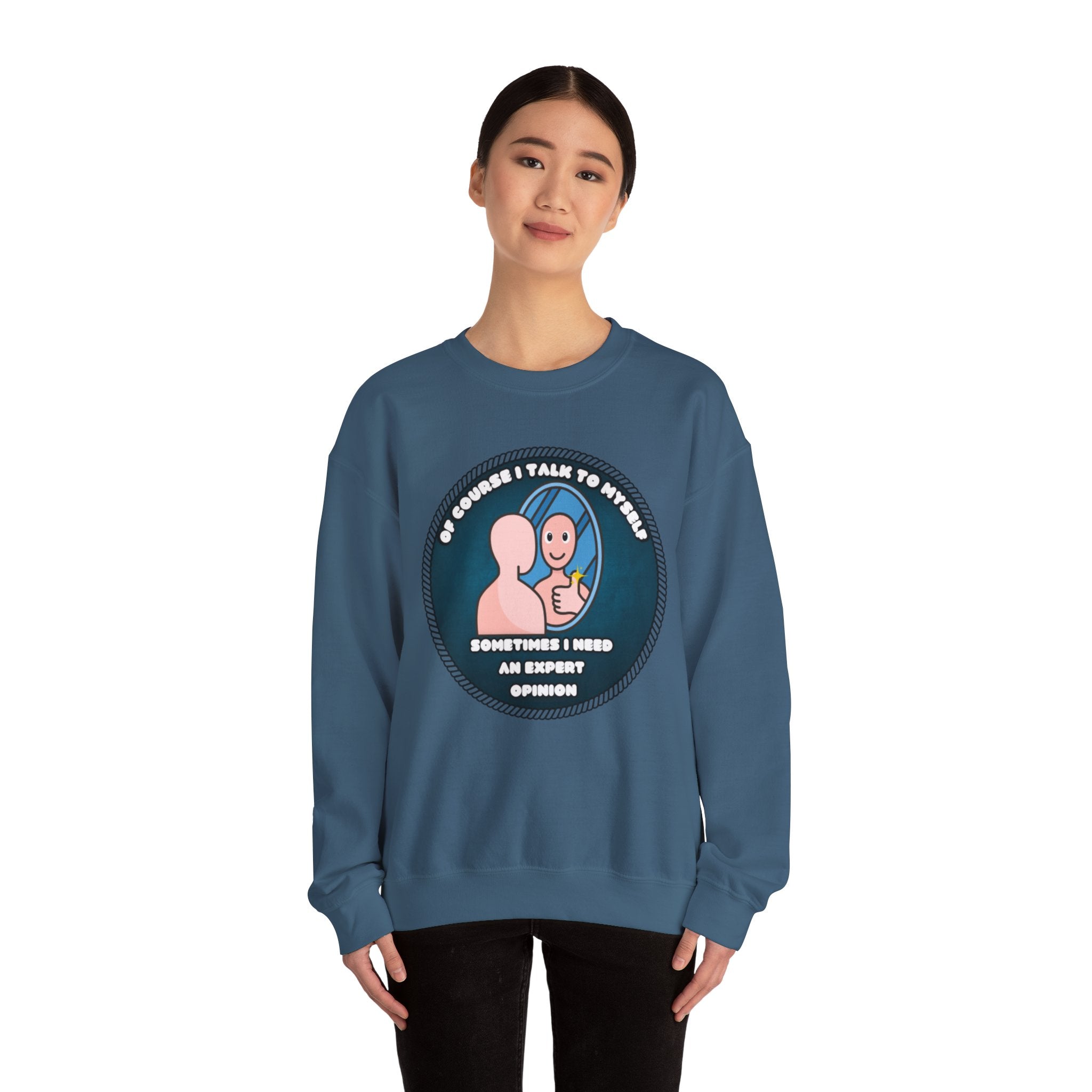 Of Course I Talk To Myself Sometimes I Need An Expert Opinion - Sweatshirt