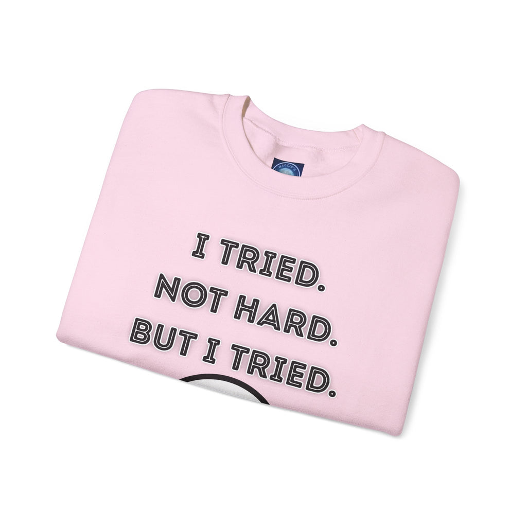 I Tried. Not Hard. But I Tried - Sweatshirt