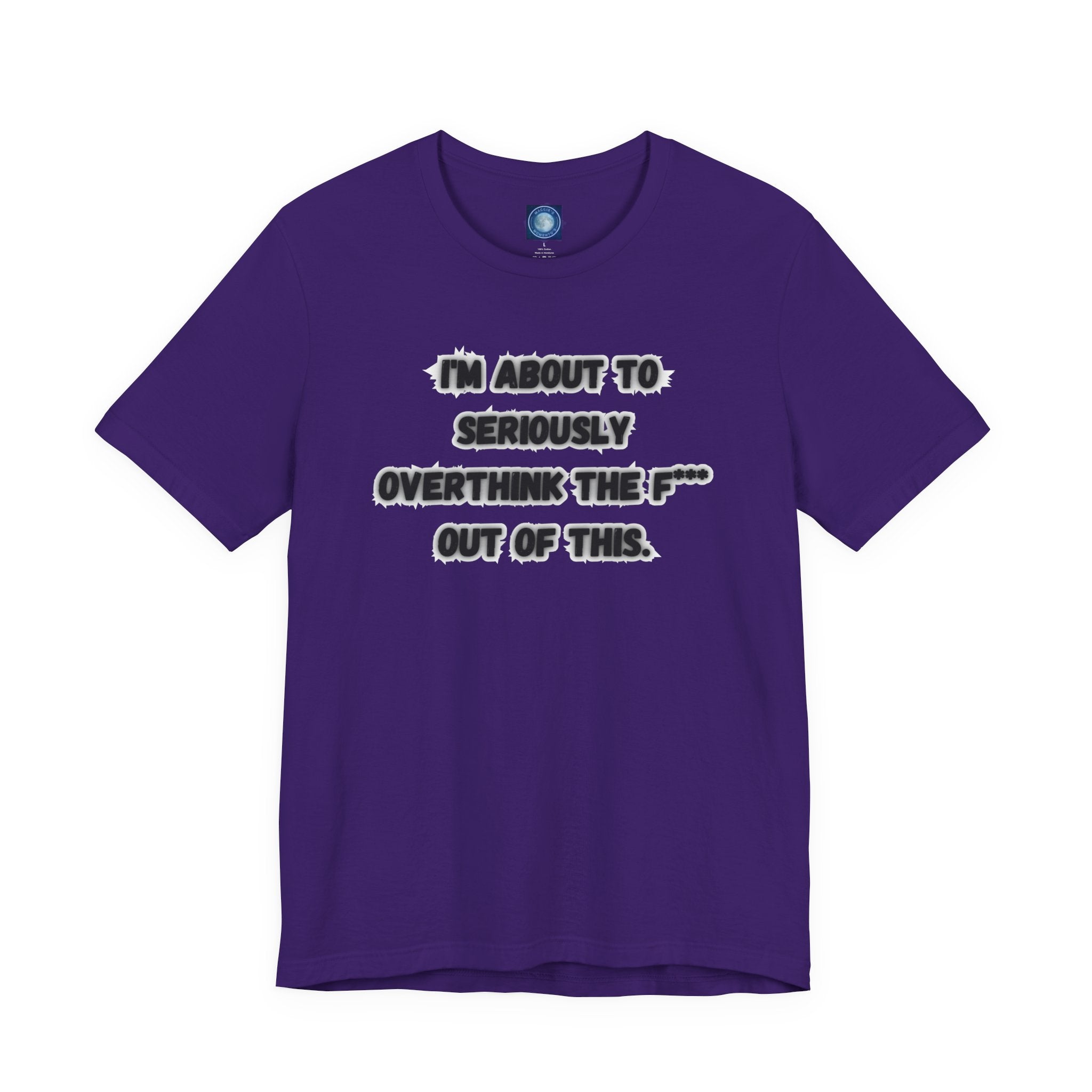 I'm Seriously About To Overthink The F*** Out Of This - tee