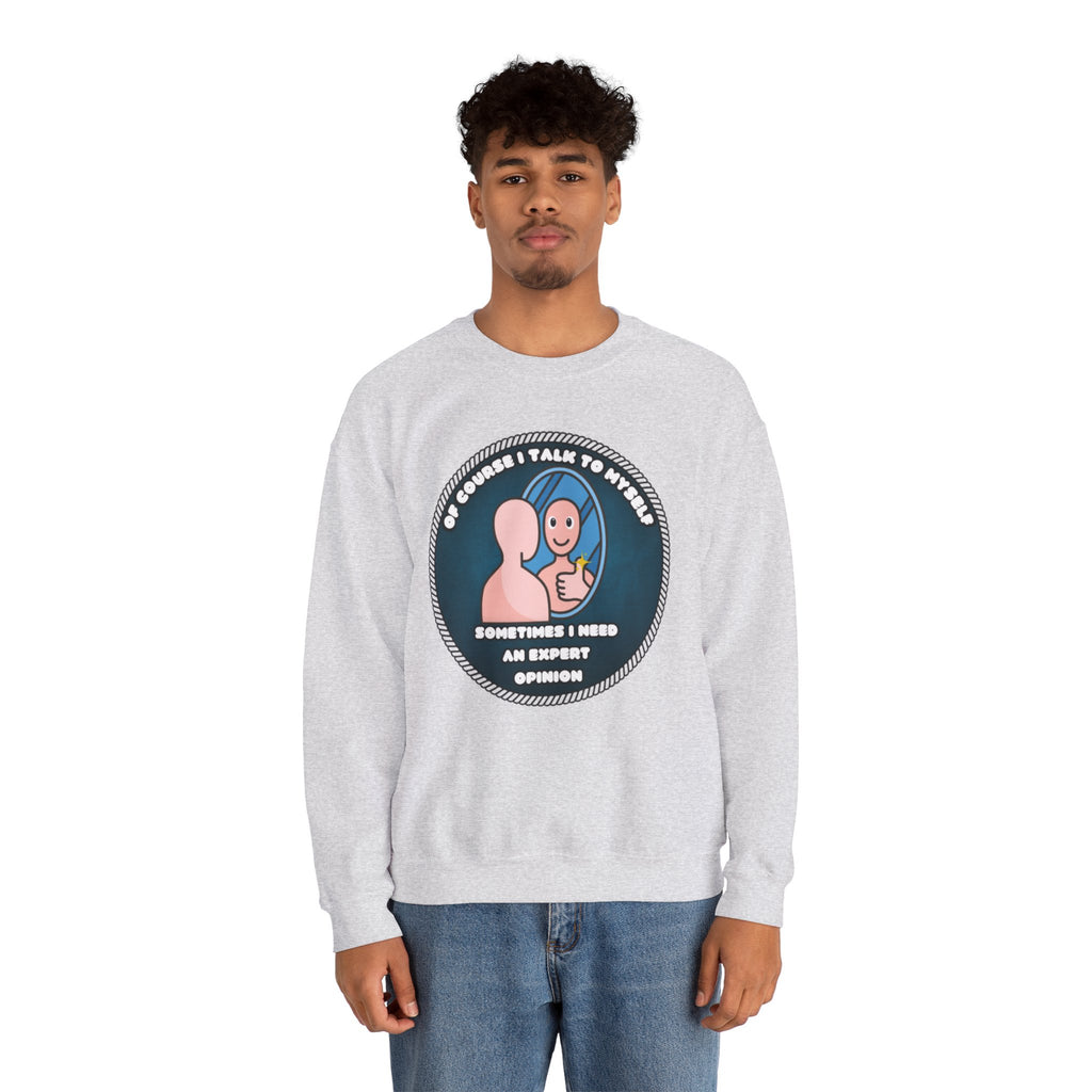 Of Course I Talk To Myself Sometimes I Need An Expert Opinion - Sweatshirt