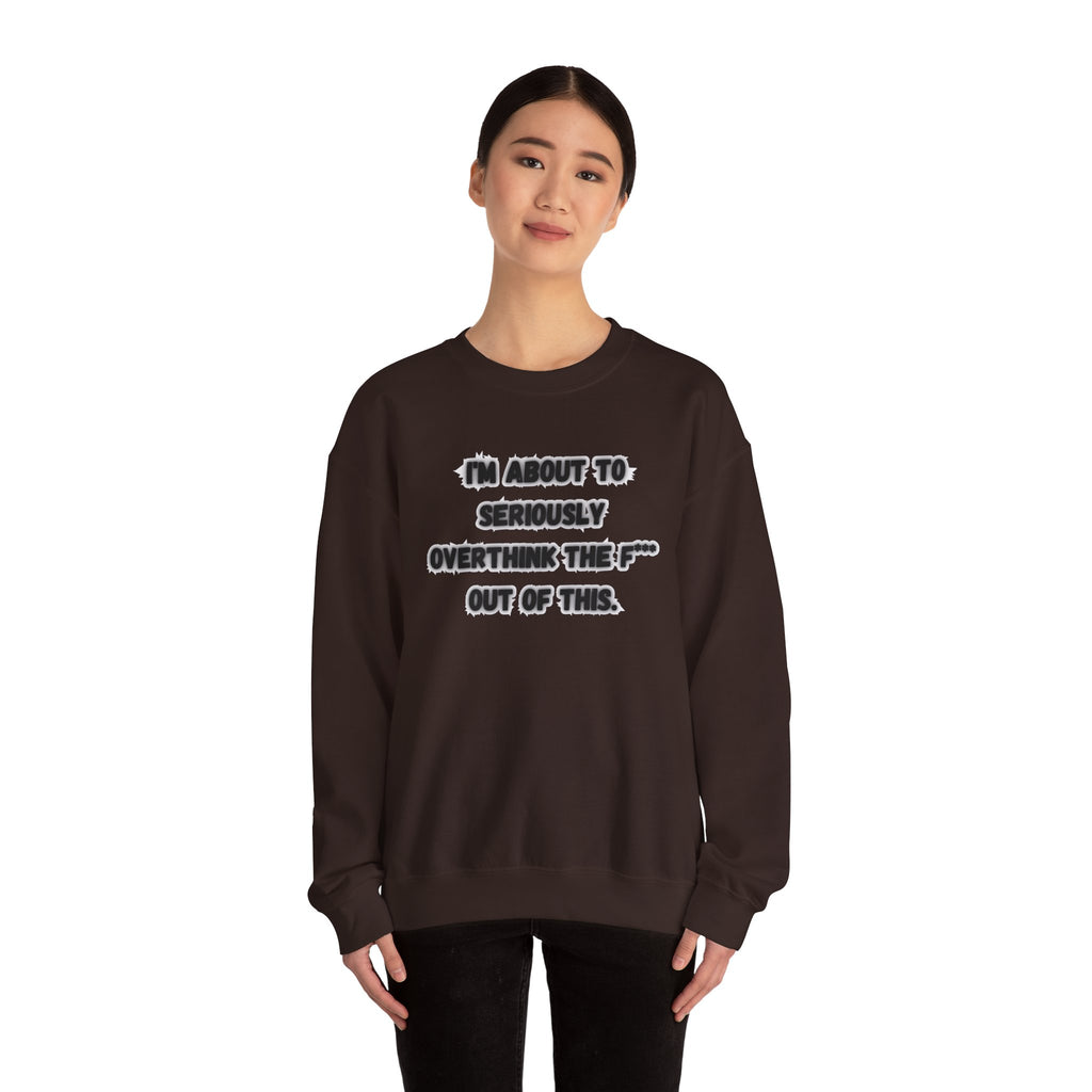 I'm Seriously About To Overthink The F*** Out Of This - Sweatshirt