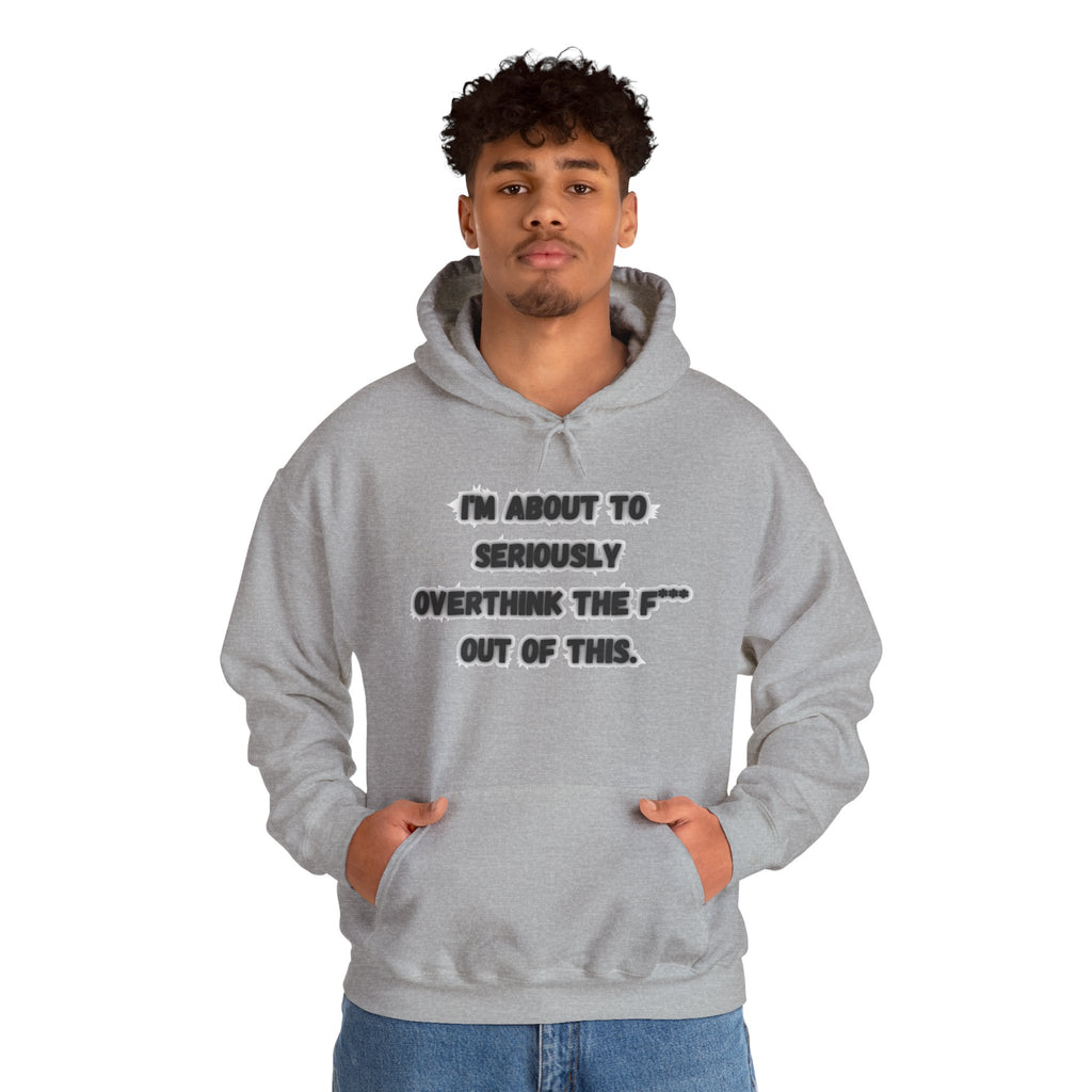 I'm About To Seriously Overthink The F*** Out Of This - Hoodie