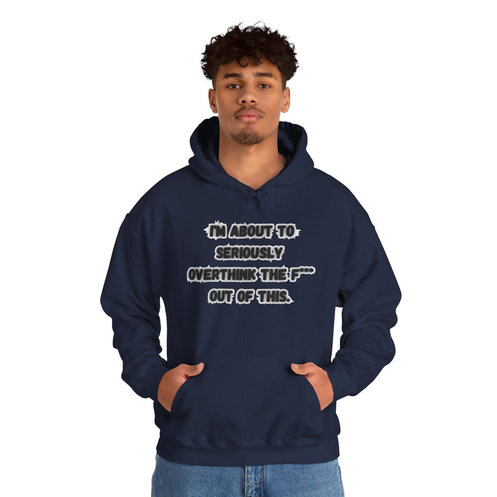 I'm About To Seriously Overthink The F*** Out Of This - Hoodie
