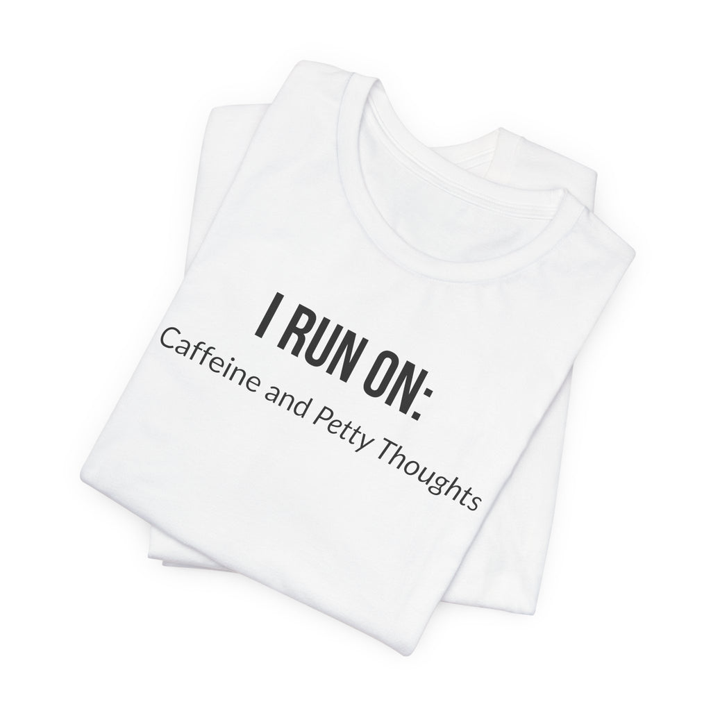 I Run On: Caffeine and Petty Thoughts - Tee