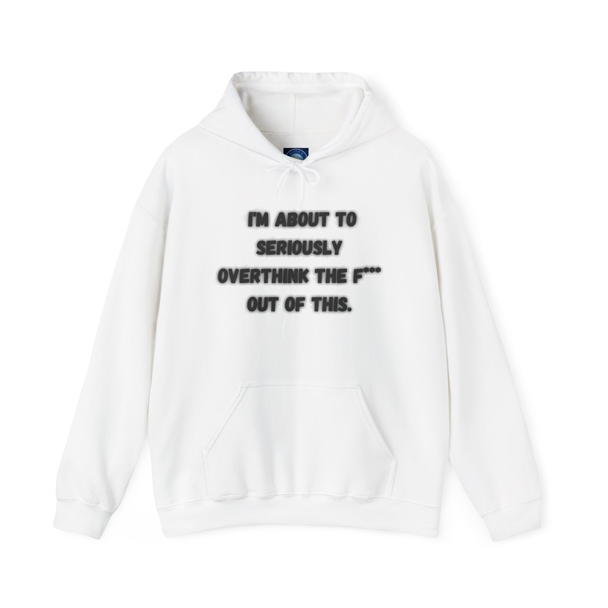 I'm About To Seriously Overthink The F*** Out Of This - Hoodie