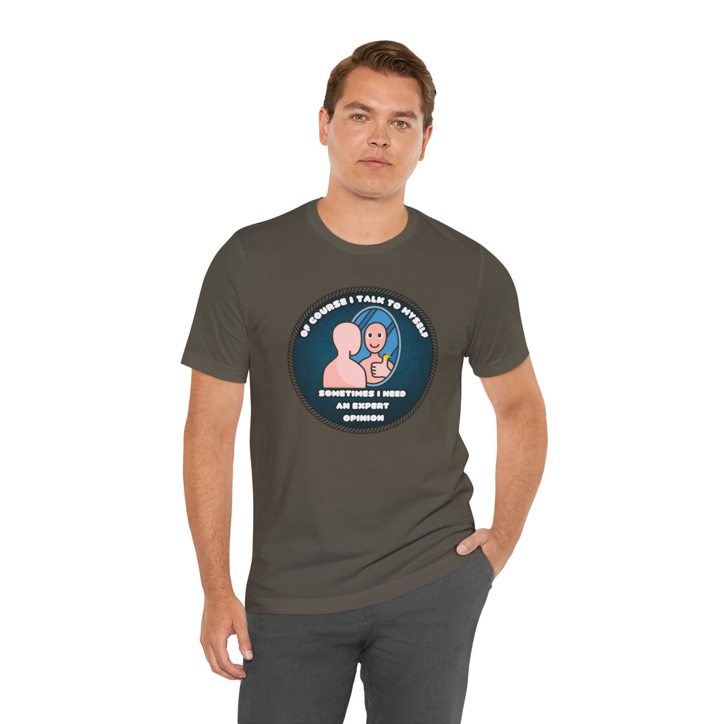 Of Course I Talk To Myself—Sometimes I Need An Expert Opinion - tee