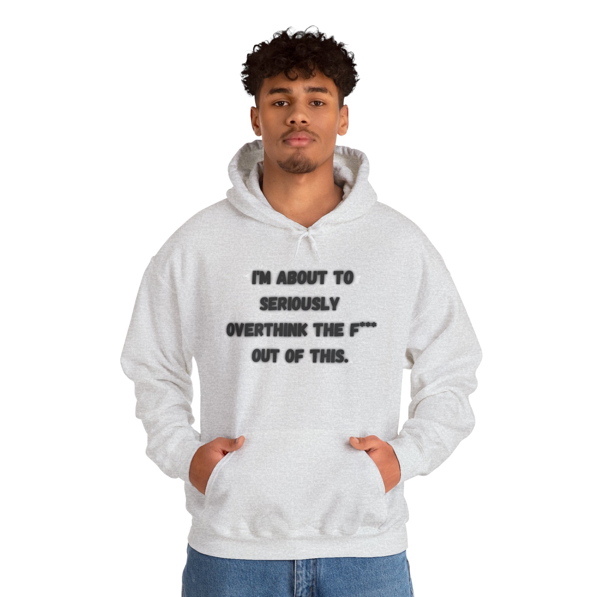 I'm About To Seriously Overthink The F*** Out Of This - Hoodie