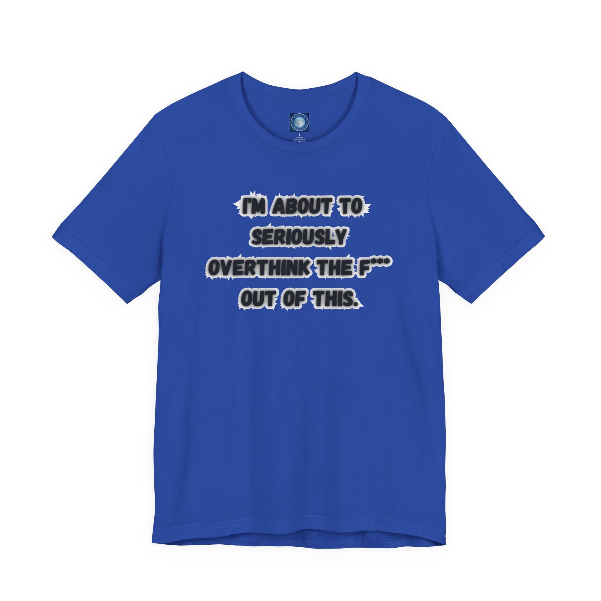 I'm Seriously About To Overthink The F*** Out Of This - tee