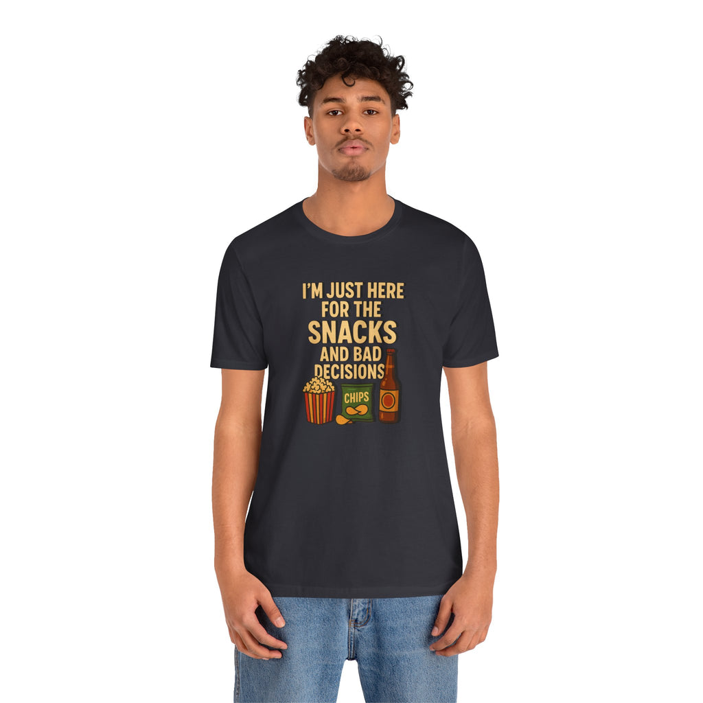I'm Just Here For The Snacks And Bad Decisions - tee