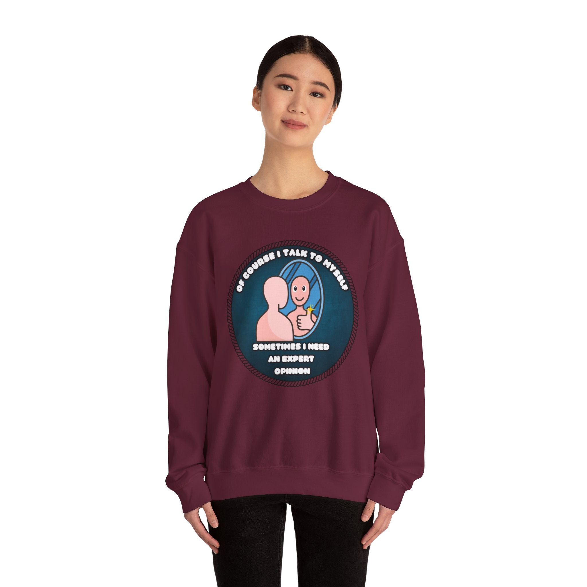 Of Course I Talk To Myself Sometimes I Need An Expert Opinion - Sweatshirt