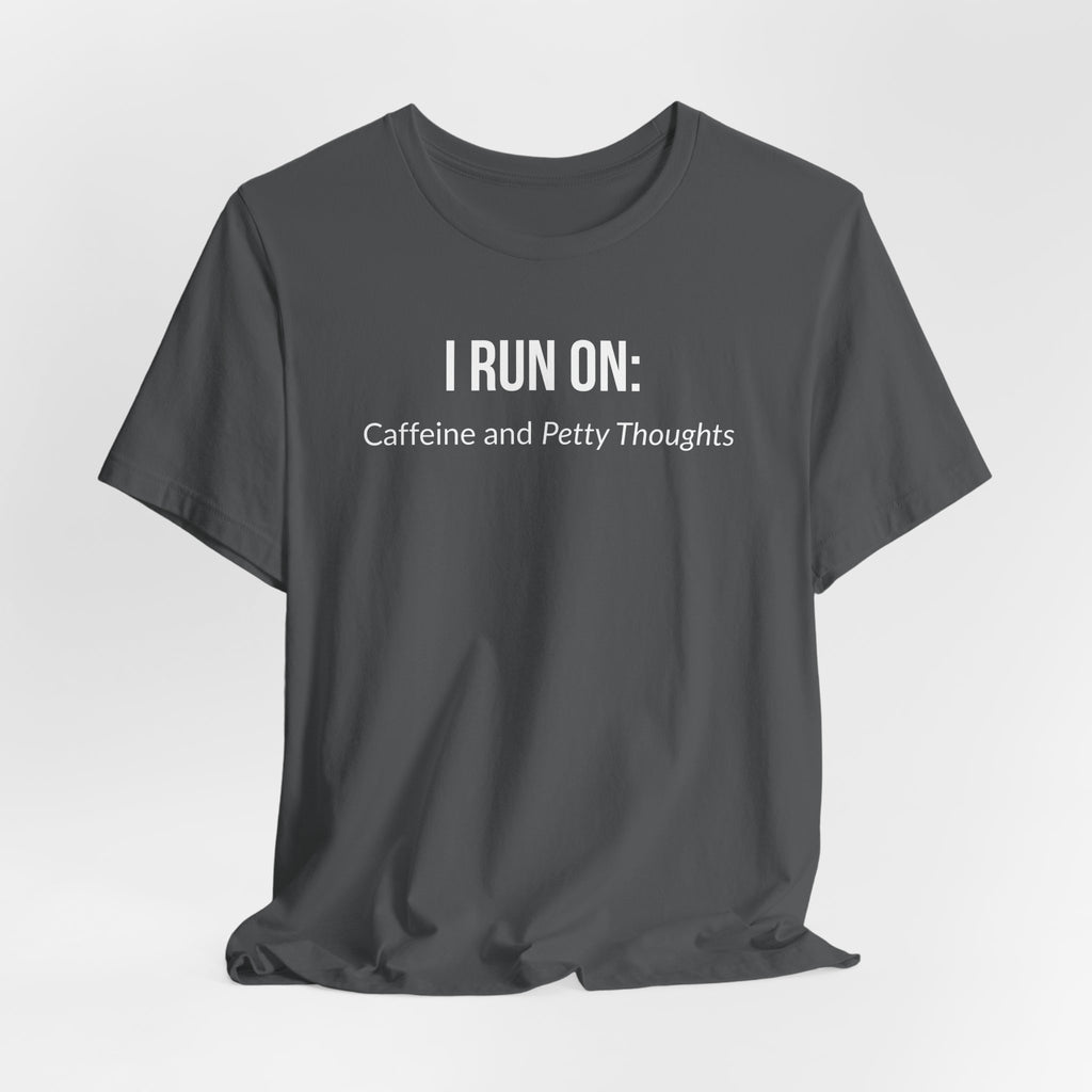 I Run On: Caffeine and Petty Thoughts - Tee