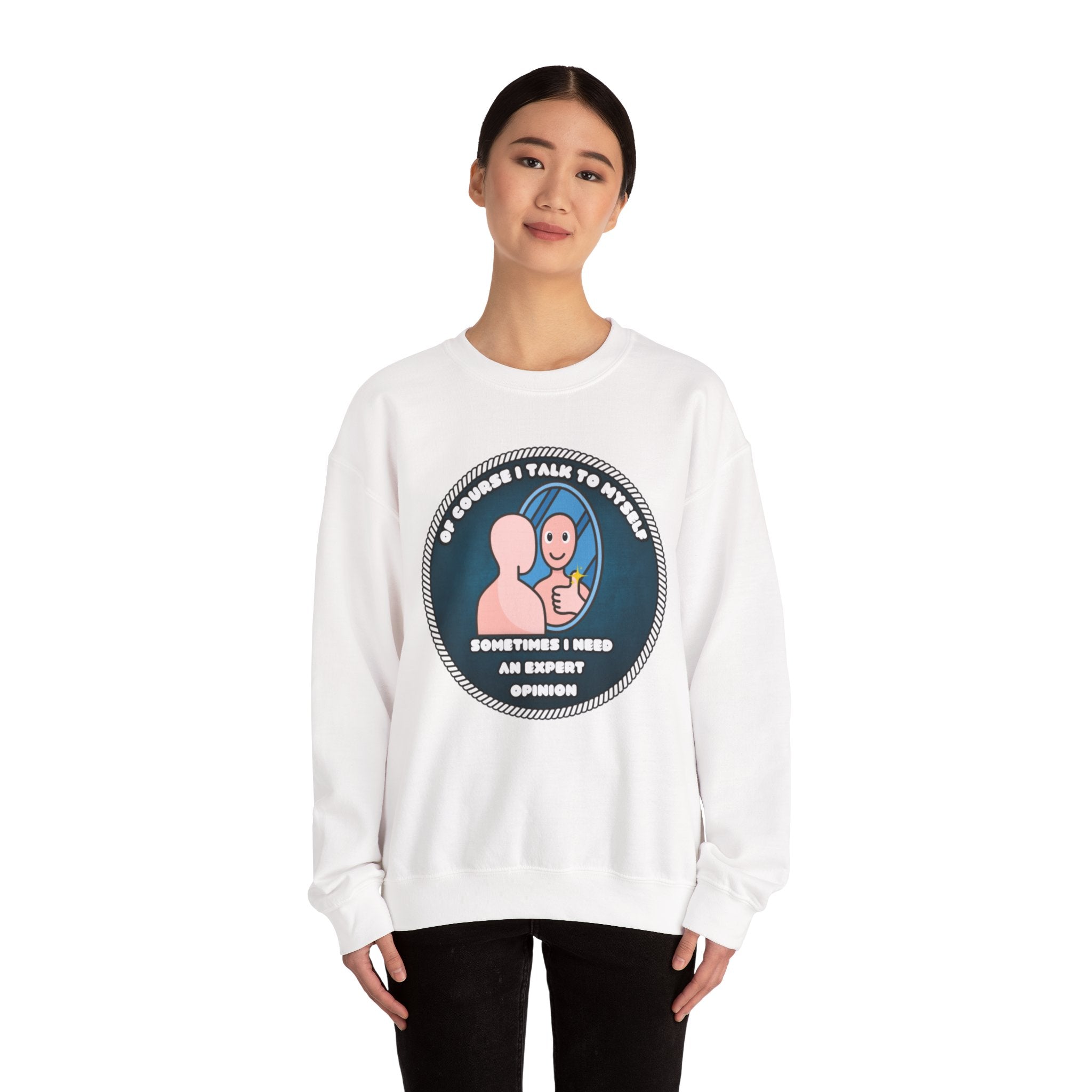 Of Course I Talk To Myself Sometimes I Need An Expert Opinion - Sweatshirt