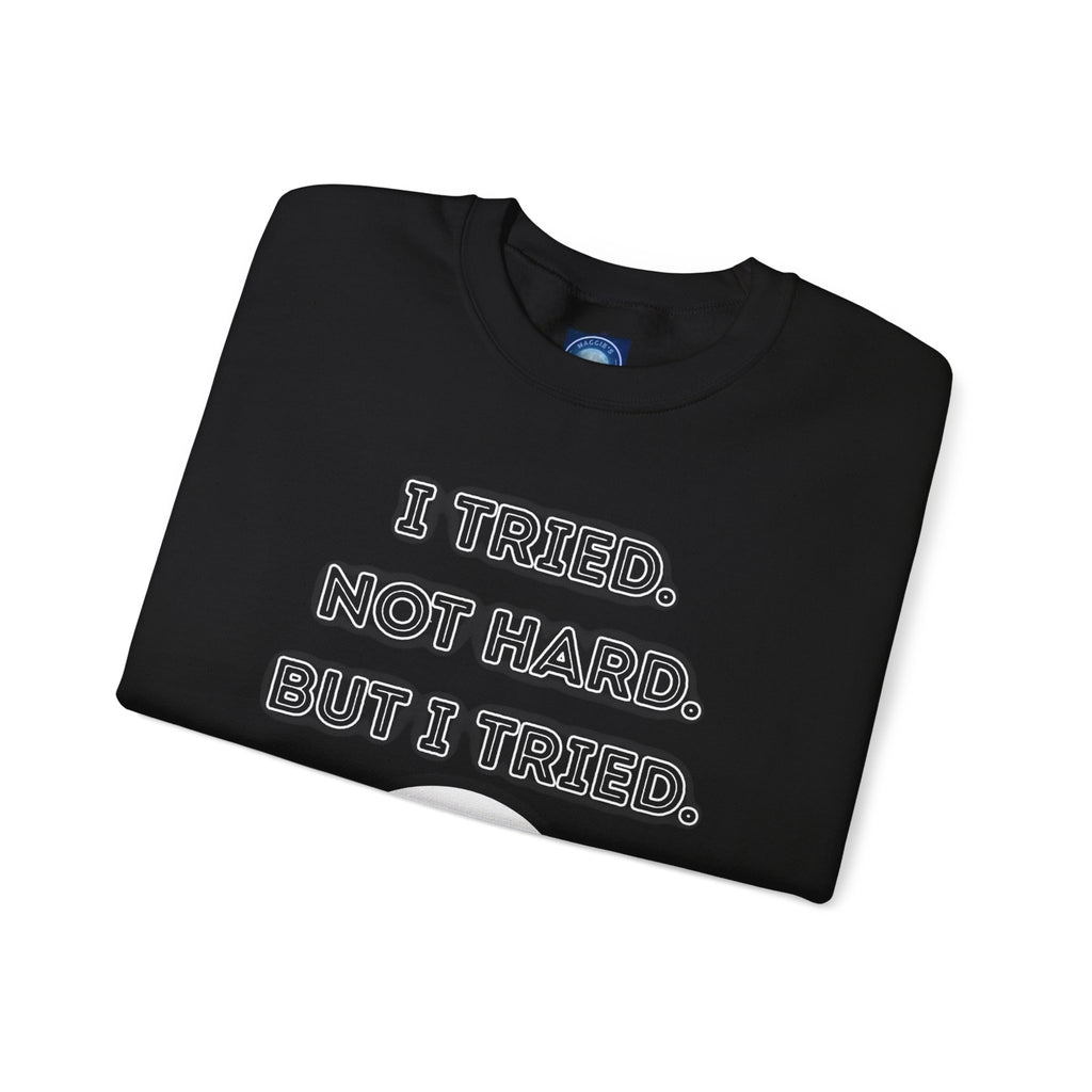 I Tried. Not Hard. But I Tried - Sweatshirt