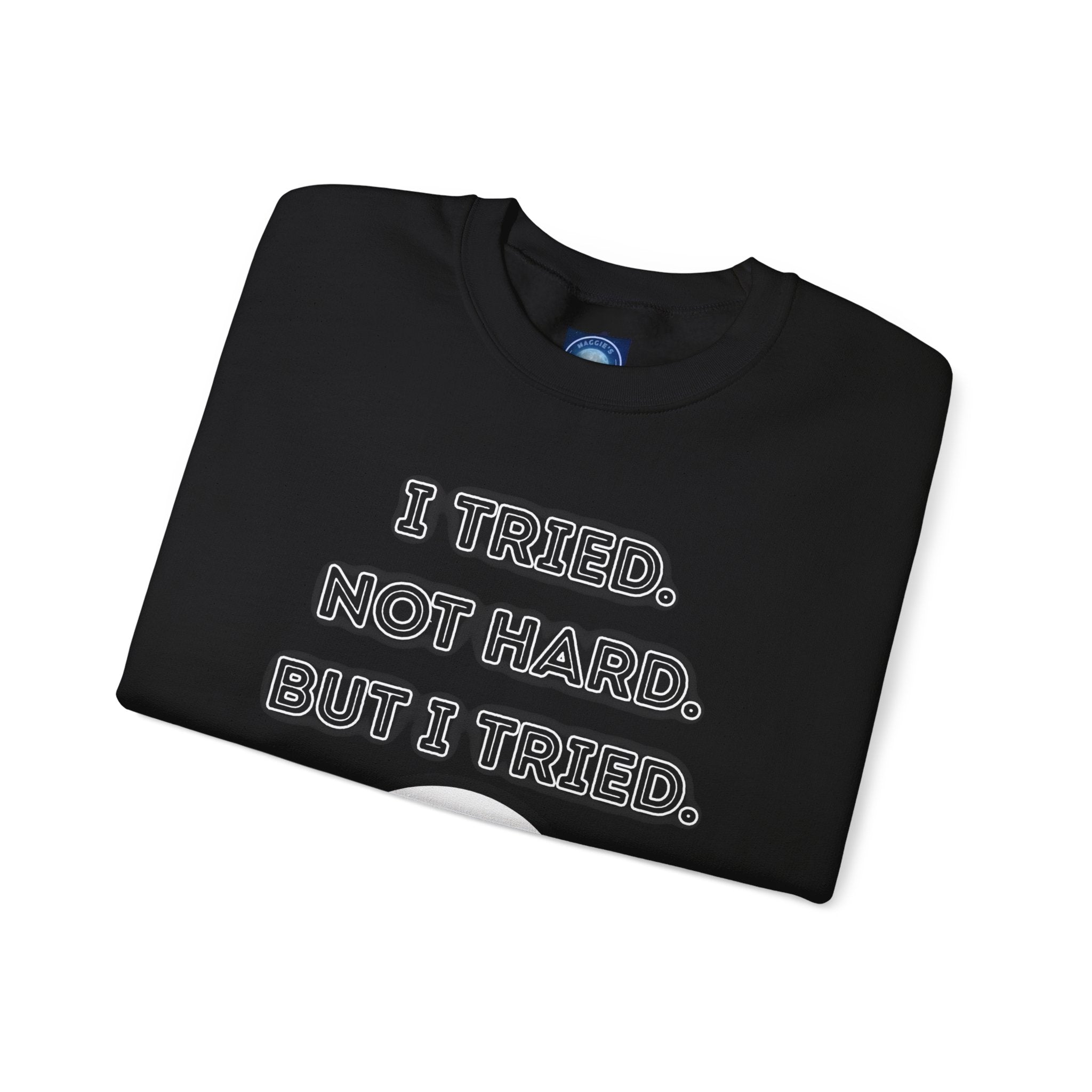 I Tried. Not Hard. But I Tried - Sweatshirt