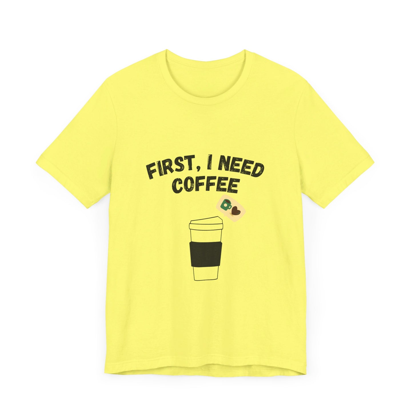 First, I Need Coffee, Unisex Jersey Short Sleeve Tee