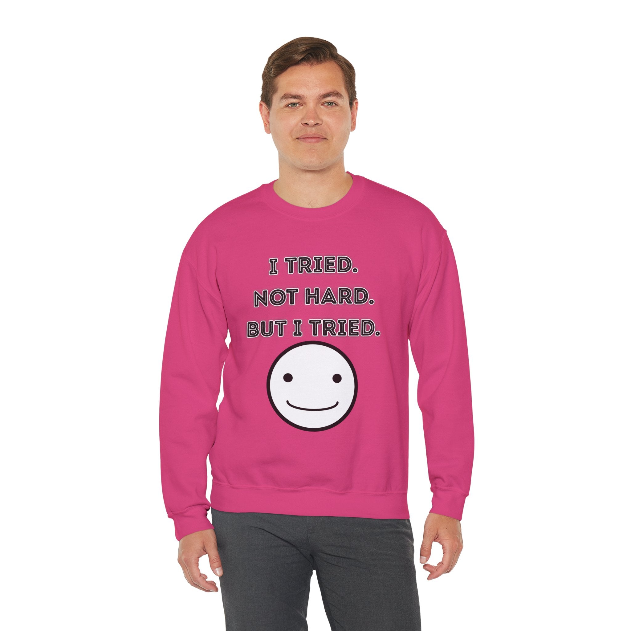 I Tried. Not Hard. But I Tried - Sweatshirt