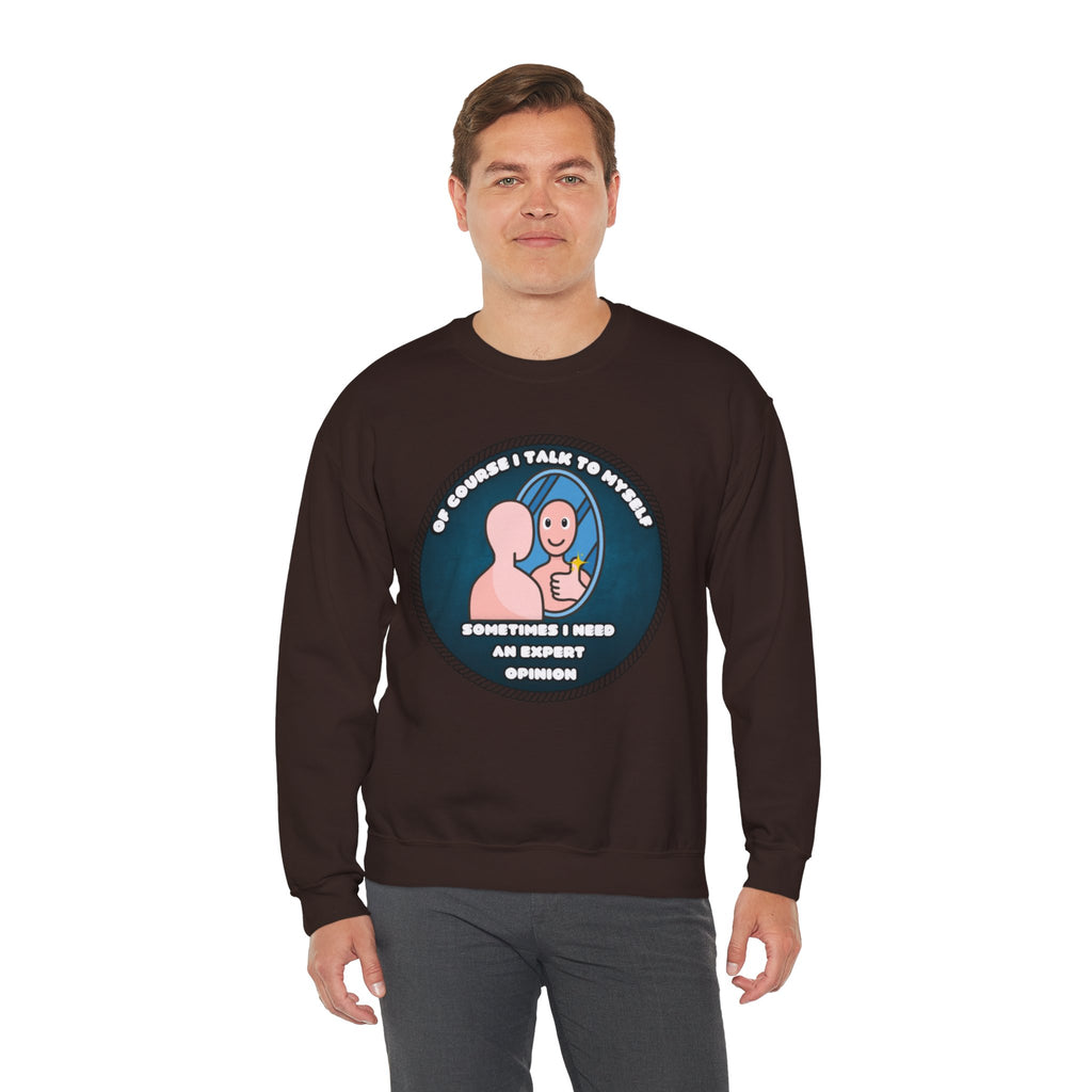 Of Course I Talk To Myself Sometimes I Need An Expert Opinion - Sweatshirt
