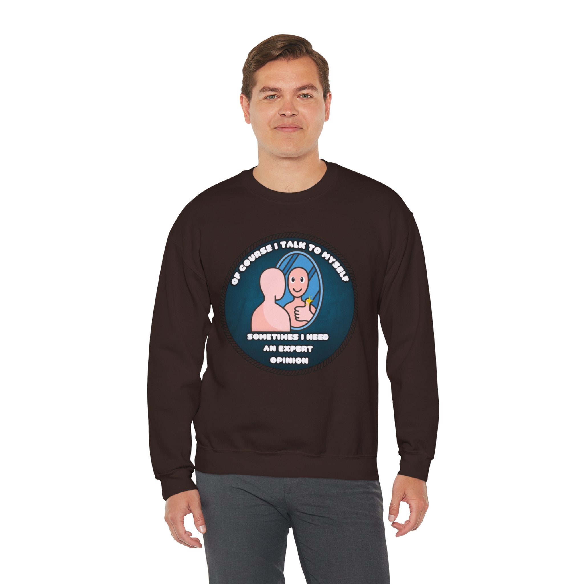 Of Course I Talk To Myself Sometimes I Need An Expert Opinion - Sweatshirt