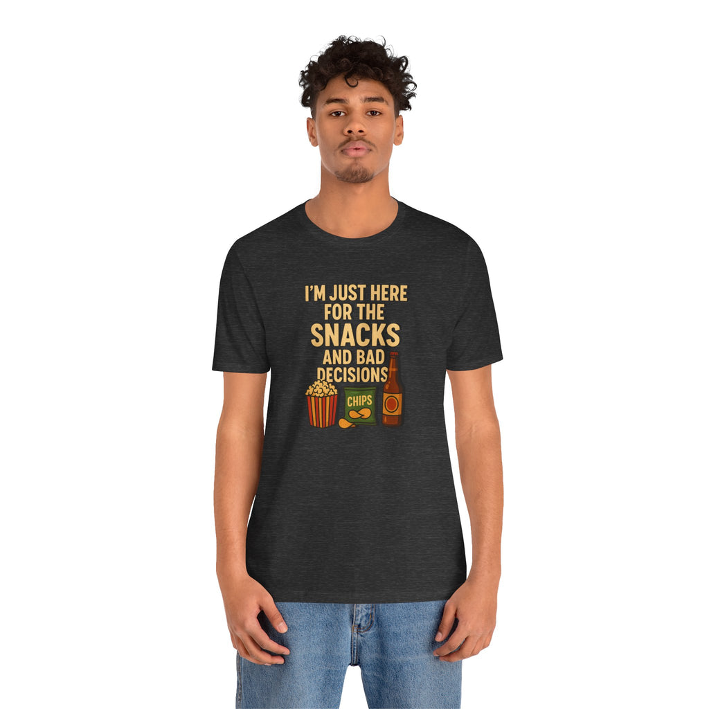I'm Just Here For The Snacks And Bad Decisions - tee