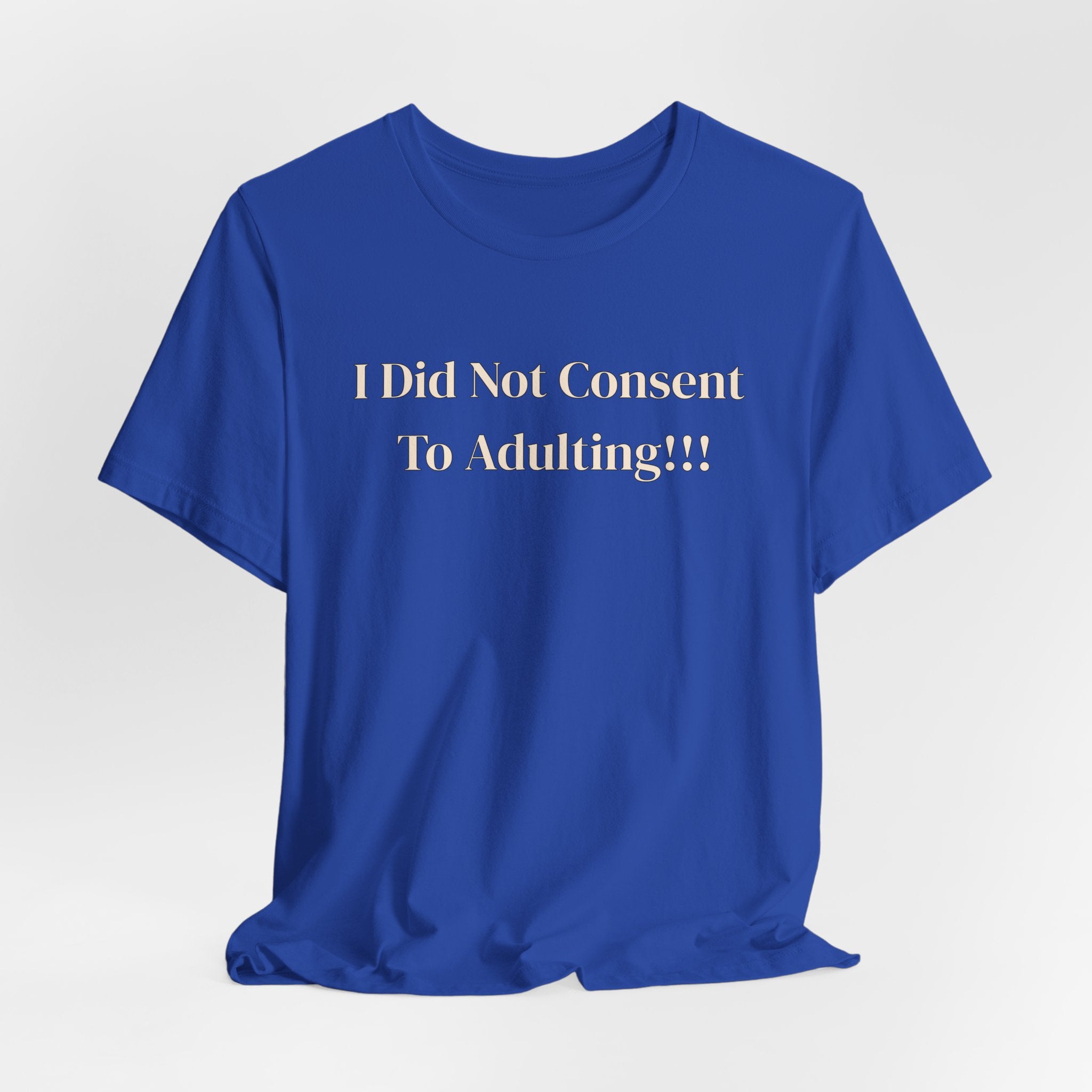 T-Shirt — I Did Not Consent To Adulting!!!
