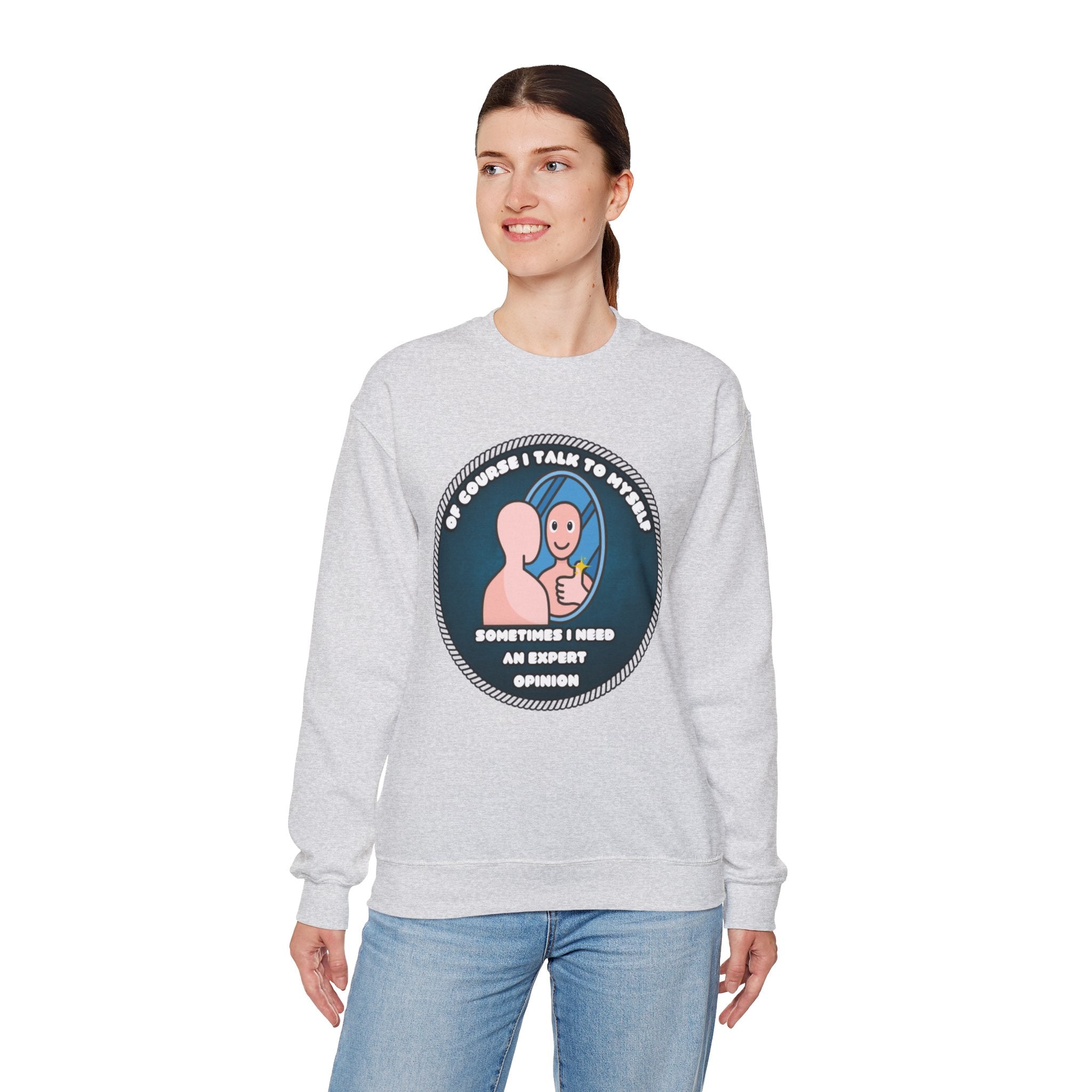Of Course I Talk To Myself Sometimes I Need An Expert Opinion - Sweatshirt