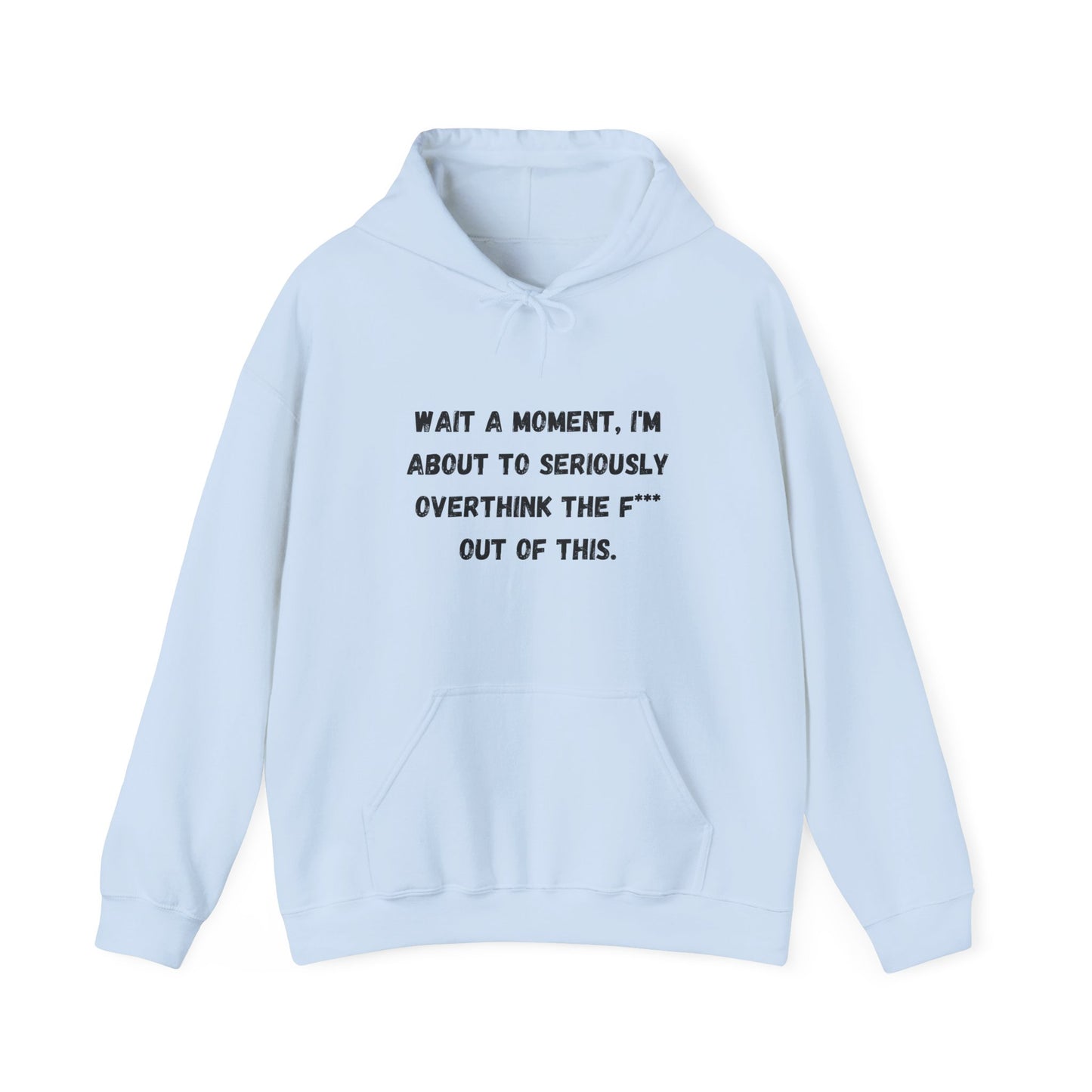 Wait a Moment, I'm About to Seriously Overthink the F*** Out of This, Hooded Sweatshirt