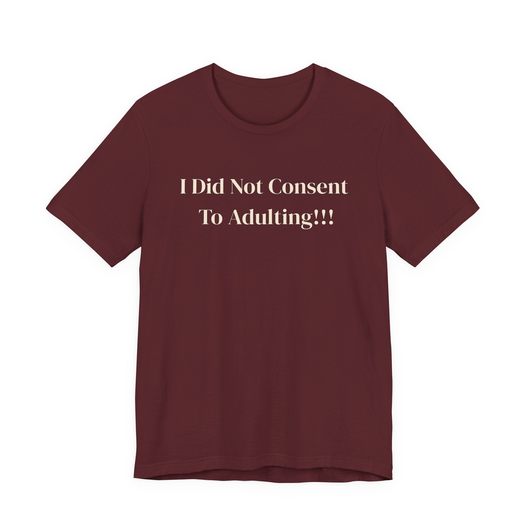 T-Shirt — I Did Not Consent To Adulting!!!